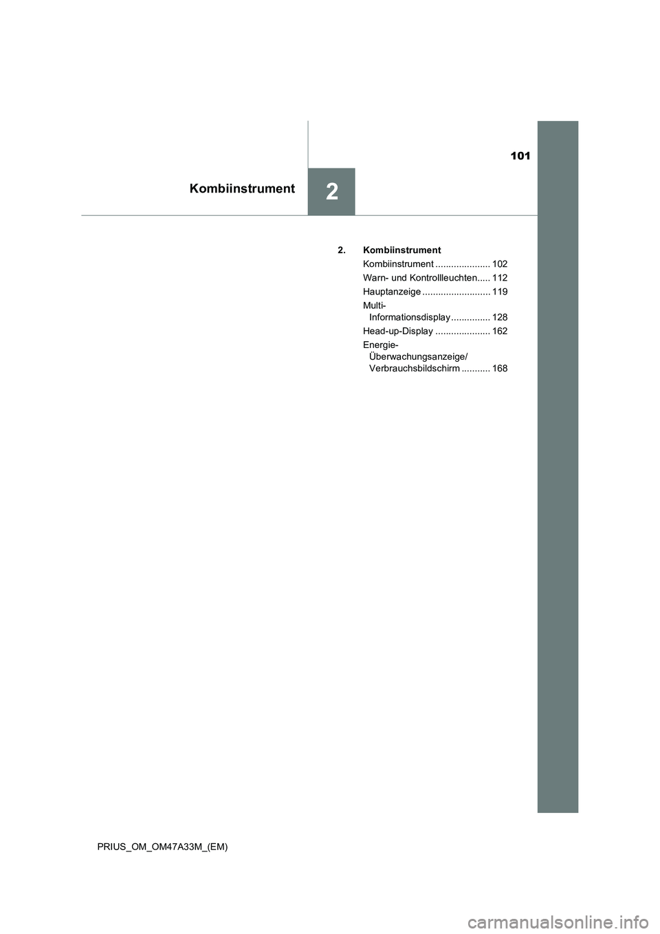 TOYOTA PRIUS 2015  Betriebsanleitungen (in German) 101
2Kombiinstrument
PRIUS_OM_OM47A33M_(EM)2. Kombiinstrument
Kombiinstrument ..................... 102
Warn- und Kontrollleuchten..... 112
Hauptanzeige .......................... 119
Multi-Informatio