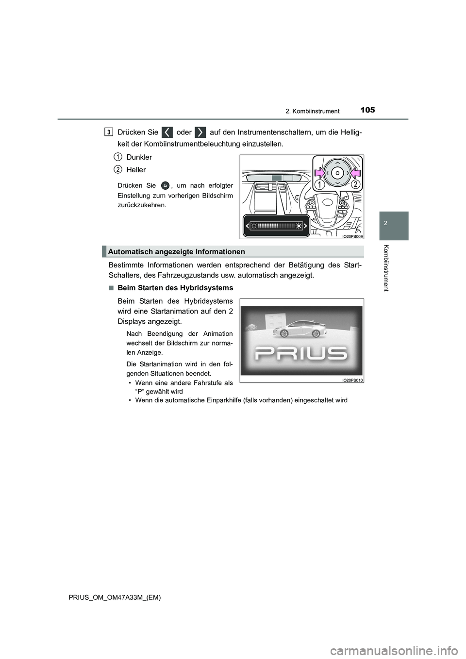 TOYOTA PRIUS 2015  Betriebsanleitungen (in German) 1052. Kombiinstrument
2
Kombiinstrument
PRIUS_OM_OM47A33M_(EM)
Drücken Sie   oder   auf den Instrumentenschaltern, um die Hellig-
keit der Kombiinstrumentbeleuchtung einzustellen.Dunkler
Heller
Drüc