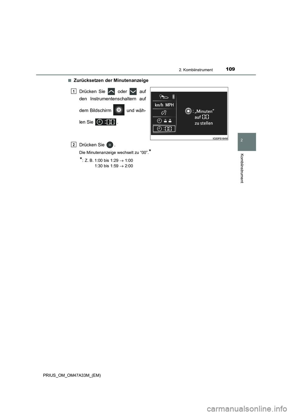 TOYOTA PRIUS 2015  Betriebsanleitungen (in German) 1092. Kombiinstrument
2
Kombiinstrument
PRIUS_OM_OM47A33M_(EM)■
Zurücksetzen der Minutenanzeige
Drücken Sie   oder   auf
den Instrumentenschaltern auf
dem Bildschirm   und wäh-
len Sie  .
Drücke