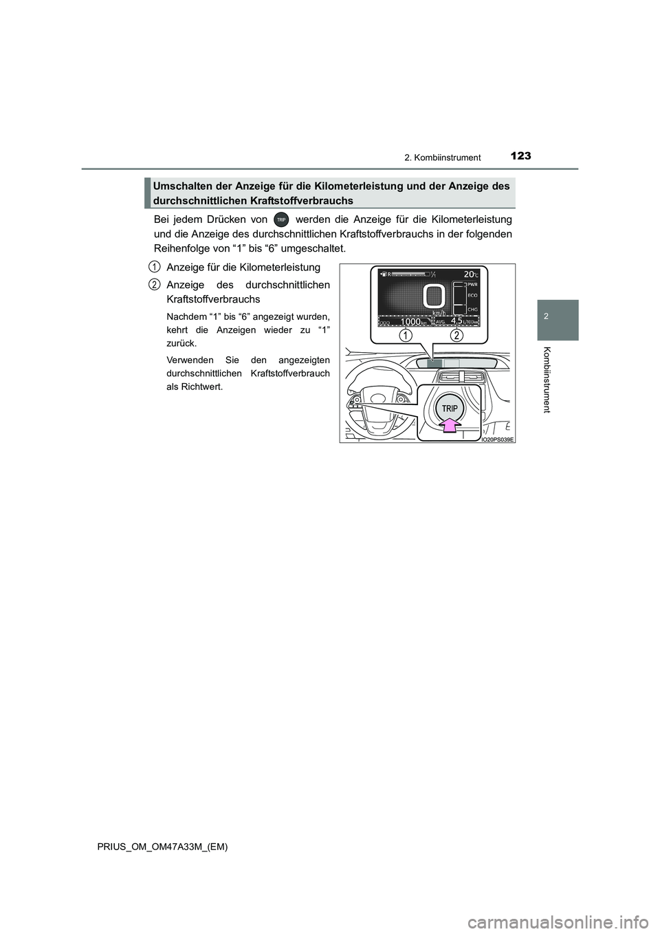 TOYOTA PRIUS 2015  Betriebsanleitungen (in German) 1232. Kombiinstrument
2
Kombiinstrument
PRIUS_OM_OM47A33M_(EM)
Bei jedem Drücken von   werden die Anzeige für die Kilometerleistung
und die Anzeige des durchschnittlichen Kraftstoffverbrauchs in der