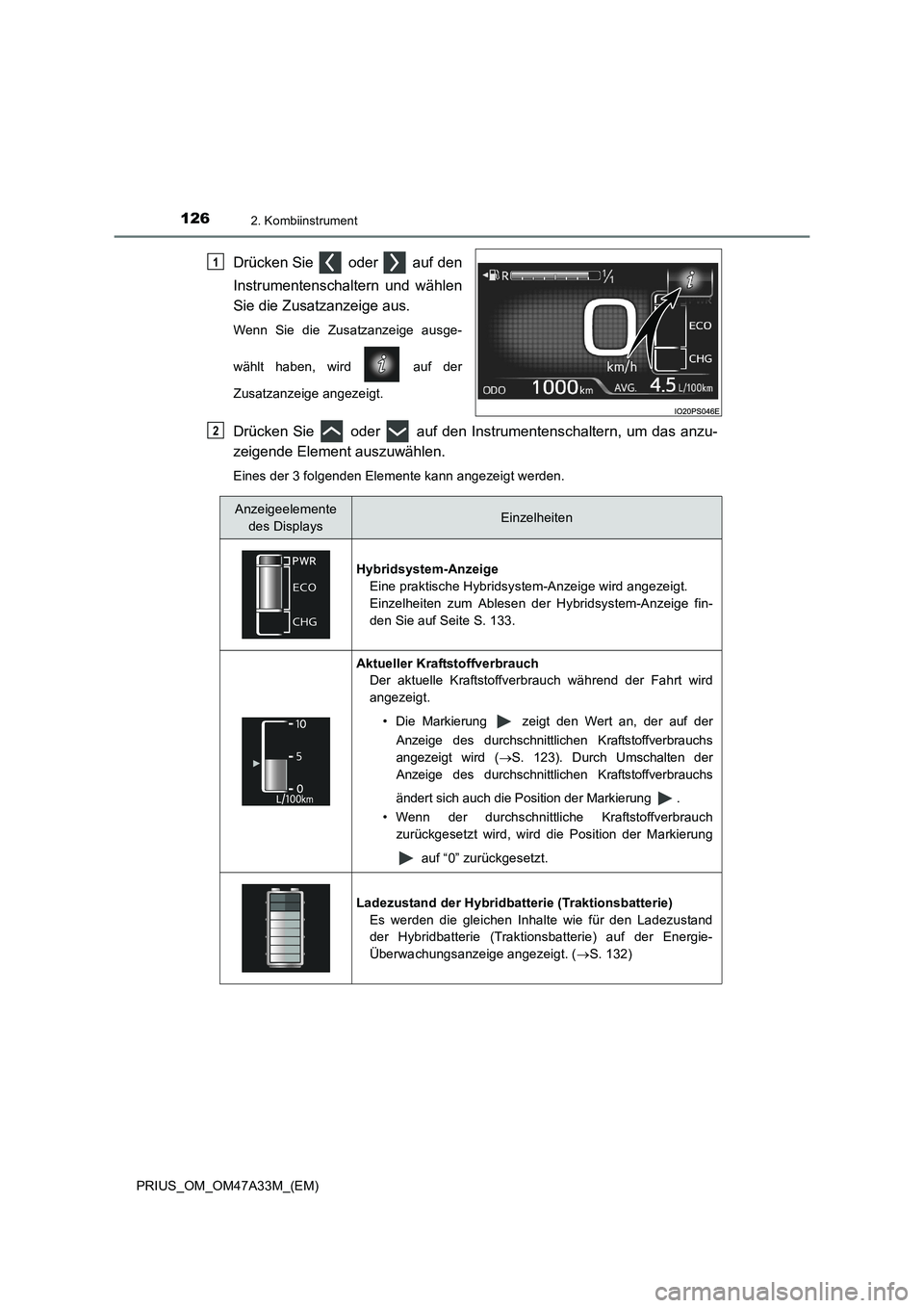 TOYOTA PRIUS 2015  Betriebsanleitungen (in German) 1262. Kombiinstrument
PRIUS_OM_OM47A33M_(EM)
Drücken Sie   oder   auf den
Instrumentenschaltern und wählen
Sie die Zusatzanzeige aus.
Wenn Sie die Zusatzanzeige ausge-
wählt haben, wird   auf der
Z