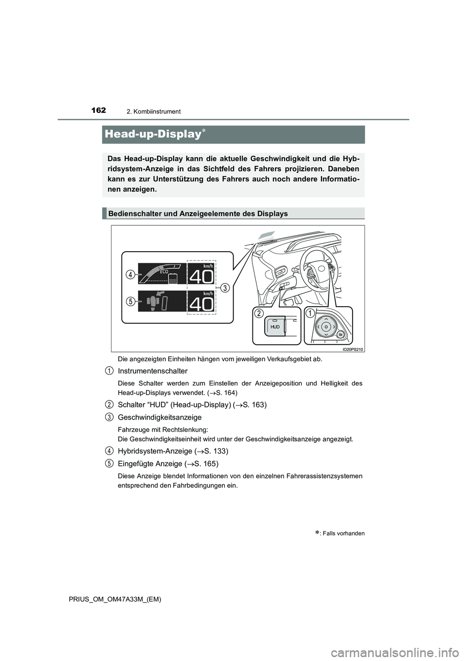 TOYOTA PRIUS 2015  Betriebsanleitungen (in German) 1622. Kombiinstrument
PRIUS_OM_OM47A33M_(EM)
Head-up-Display∗
Die angezeigten Einheiten hängen vom jeweiligen Verkaufsgebiet ab.
Instrumentenschalter
Diese Schalter werden zum Einstellen der Anzeig
