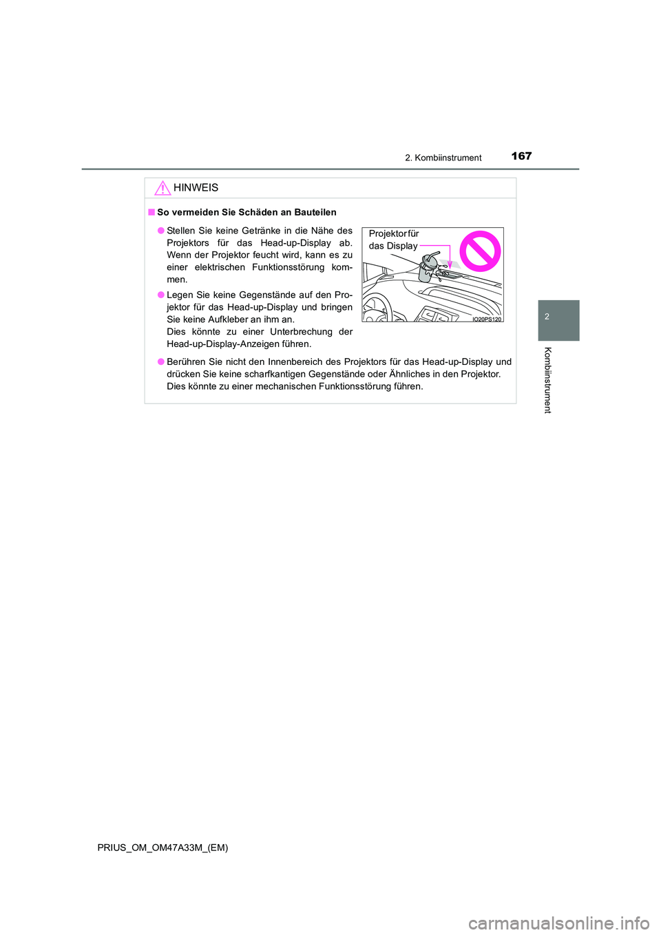 TOYOTA PRIUS 2015  Betriebsanleitungen (in German) 1672. Kombiinstrument
2
Kombiinstrument
PRIUS_OM_OM47A33M_(EM)
HINWEIS
■So vermeiden Sie Schäden an Bauteilen
●Berühren Sie nicht den Innenbereich des Projektors für das Head-up-Display und
dr