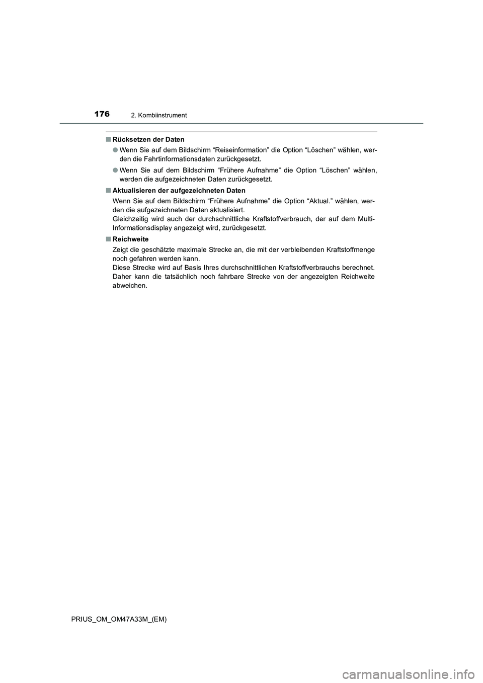TOYOTA PRIUS 2015  Betriebsanleitungen (in German) 1762. Kombiinstrument
PRIUS_OM_OM47A33M_(EM)
■Rücksetzen der Daten
●Wenn Sie auf dem Bildschirm “Reiseinformation” die Option “Löschen” wählen, wer-
den die Fahrtinformationsdaten zurü