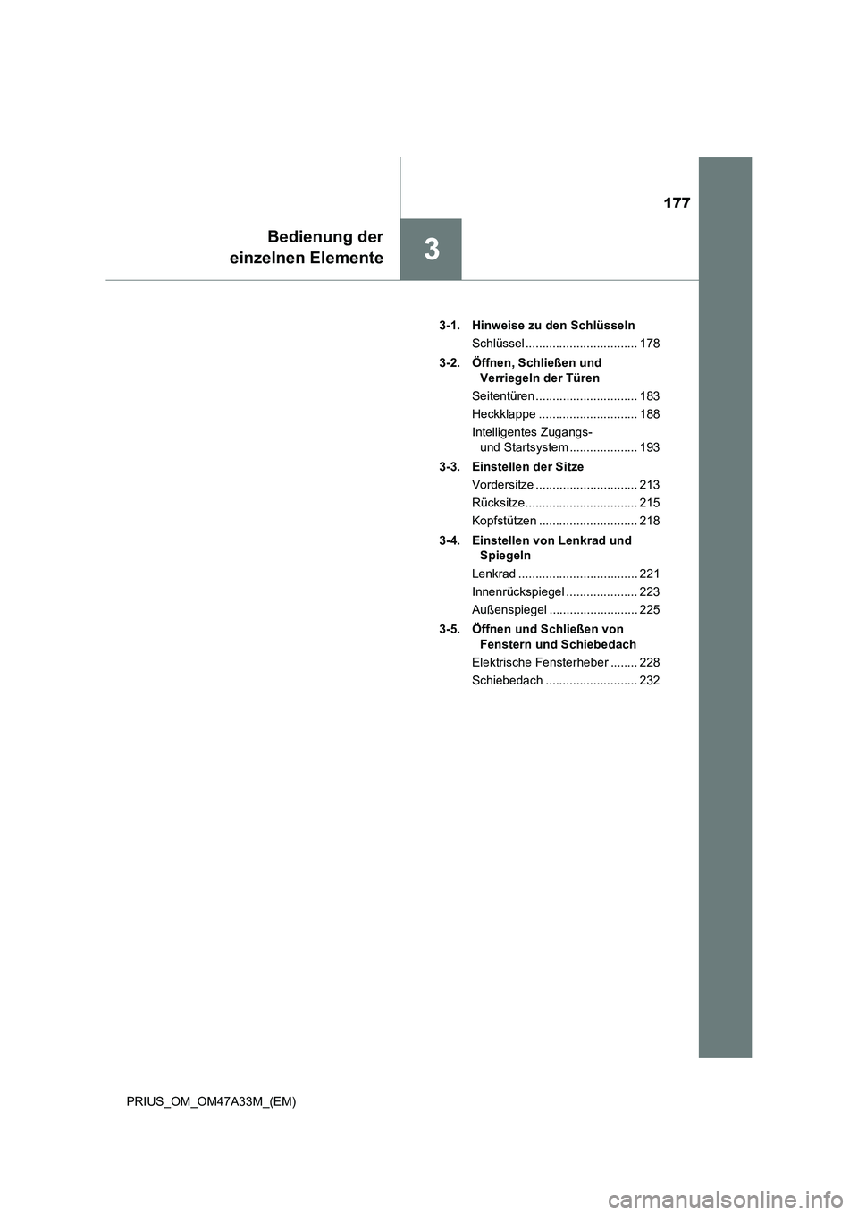 TOYOTA PRIUS 2015  Betriebsanleitungen (in German) 177
3
Bedienung der
einzelnen Elemente
PRIUS_OM_OM47A33M_(EM) 3-1. Hinweise zu den Schlüsseln
Schlüssel ................................. 178
3-2. Öffnen, Schließen und  Verriegeln der Türen
Seit