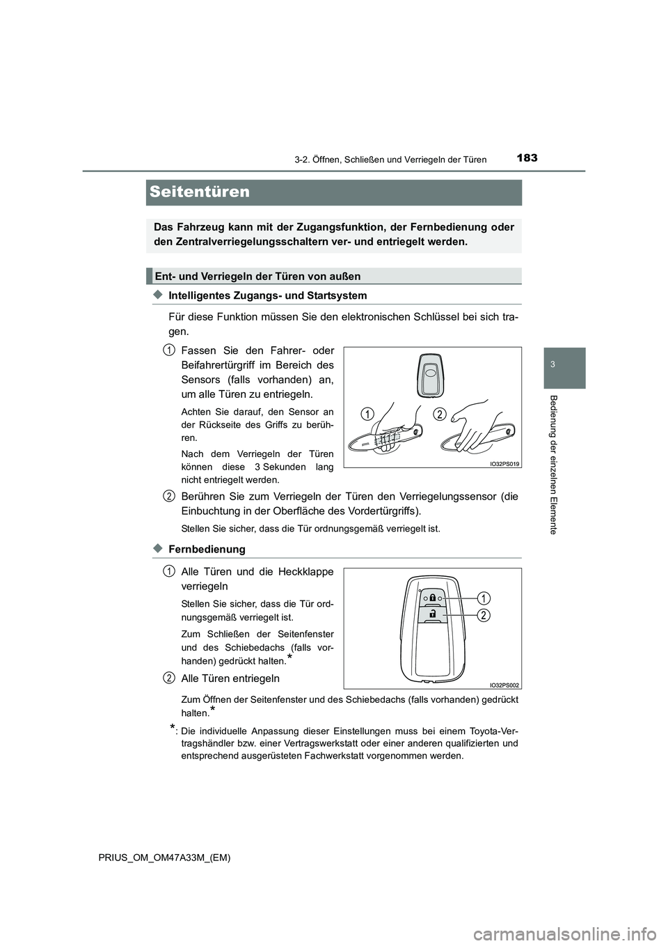 TOYOTA PRIUS 2015  Betriebsanleitungen (in German) 183
3
3-2. Öffnen, Schließen und Verriegeln der Türen
Bedienung der einzelnen Elemente
PRIUS_OM_OM47A33M_(EM)
Seitentüren
◆Intelligentes Zugangs- und Startsystem
Für diese Funktion müssen Sie 