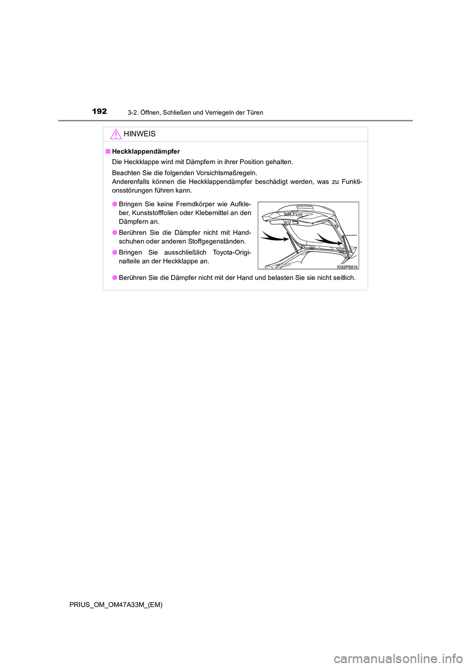 TOYOTA PRIUS 2015  Betriebsanleitungen (in German) 1923-2. Öffnen, Schließen und Verriegeln der Türen
PRIUS_OM_OM47A33M_(EM)
HINWEIS
■Heckklappendämpfer
Die Heckklappe wird mit Dämpfern in ihrer Position gehalten.
Beachten Sie die folgenden Vor