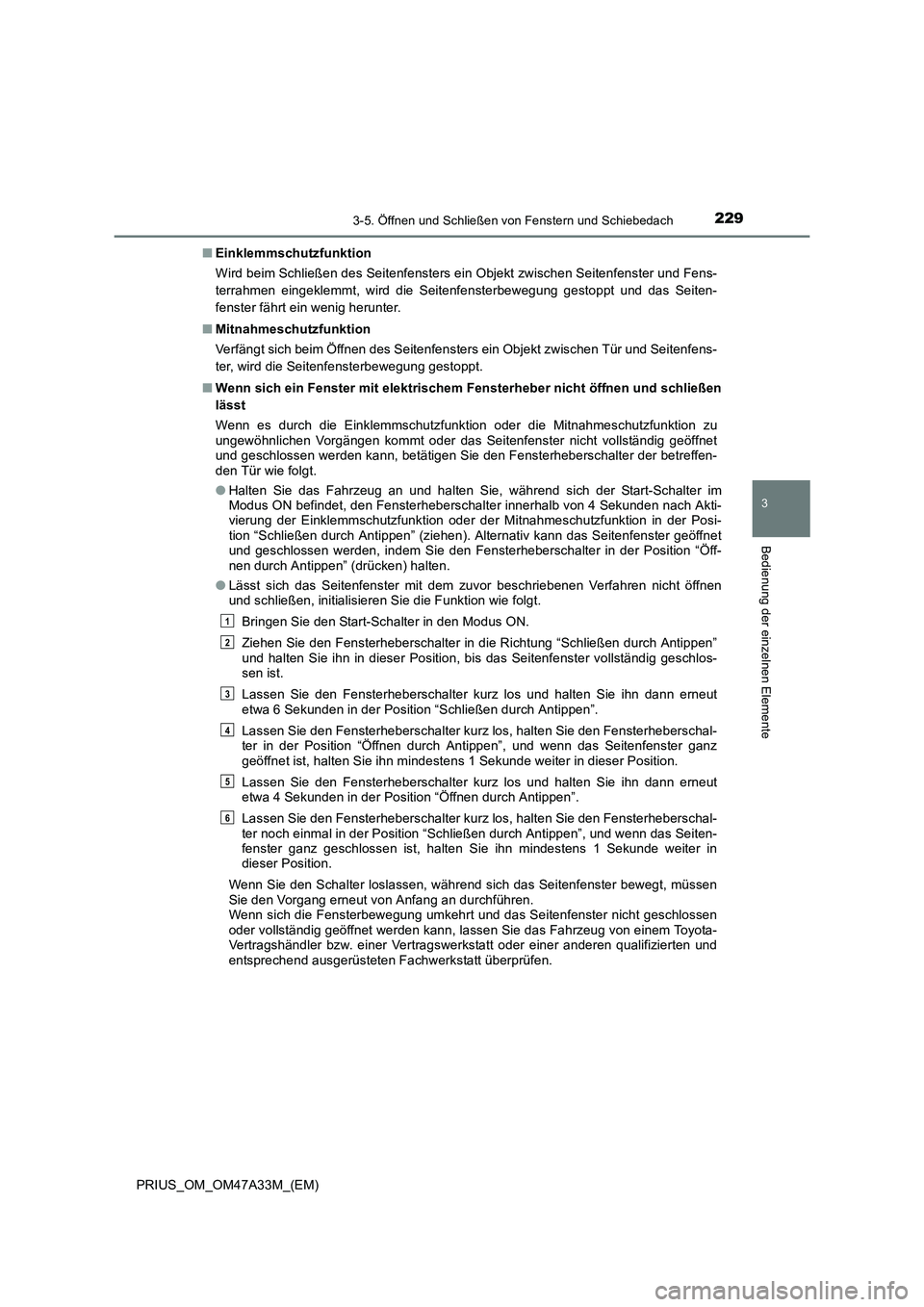 TOYOTA PRIUS 2015  Betriebsanleitungen (in German) 2293-5. Öffnen und Schließen von Fenstern und Schiebedach
3
Bedienung der einzelnen Elemente
PRIUS_OM_OM47A33M_(EM)■
Einklemmschutzfunktion
Wird beim Schließen des Seitenfensters ein Objekt zwisc