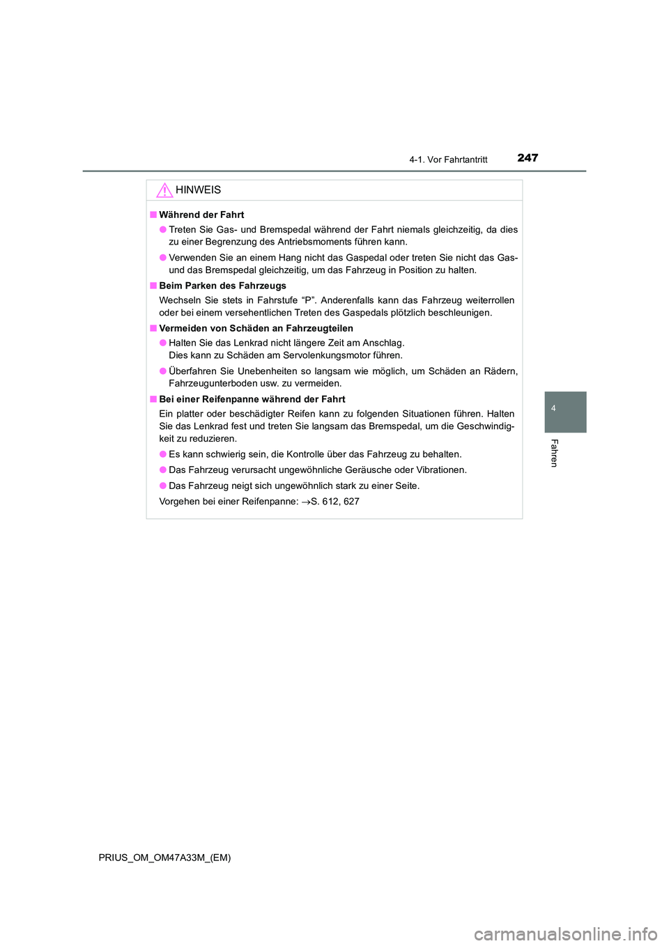 TOYOTA PRIUS 2015 Betriebsanleitungen (in German) 2474-1. Vor Fahrtantritt
4
Fahren
PRIUS_OM_OM47A33M_(EM)
HINWEIS
■Während der Fahrt
●Treten Sie Gas- und Bremspedal während der Fahrt niemals gleichzeitig, da dies
zu einer Begrenzung des Antrie TOYOTA PRIUS 2015 Betriebsanleitungen (in German) 2474-1. Vor Fahrtantritt
4
Fahren
PRIUS_OM_OM47A33M_(EM)
HINWEIS
■Während der Fahrt
●Treten Sie Gas- und Bremspedal während der Fahrt niemals gleichzeitig, da dies
zu einer Begrenzung des Antrie