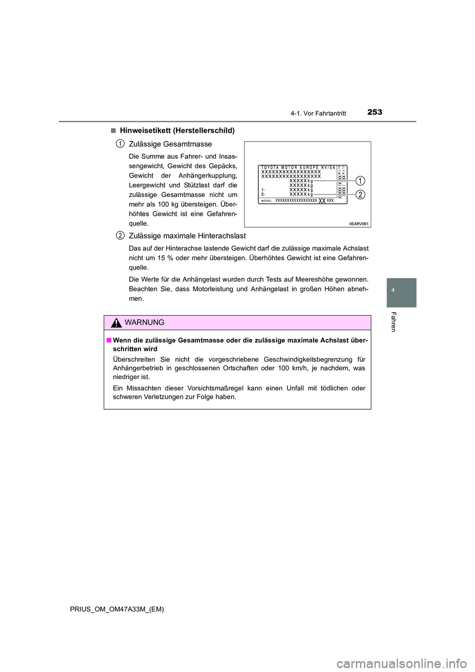 TOYOTA PRIUS 2015  Betriebsanleitungen (in German) 2534-1. Vor Fahrtantritt
4
Fahren
PRIUS_OM_OM47A33M_(EM)■
Hinweisetikett (Herstellerschild)
Zulässige Gesamtmasse
Die Summe aus Fahrer- und Insas-
sengewicht, Gewicht des Gepäcks,
Gewicht der Anh