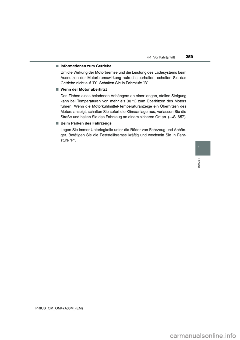 TOYOTA PRIUS 2015  Betriebsanleitungen (in German) 2594-1. Vor Fahrtantritt
4
Fahren
PRIUS_OM_OM47A33M_(EM)■
Informationen zum Getriebe
Um die Wirkung der Motorbremse und die Leistung des Ladesystems beim
Ausnutzen der Motorbremswirkung aufrechtzuer