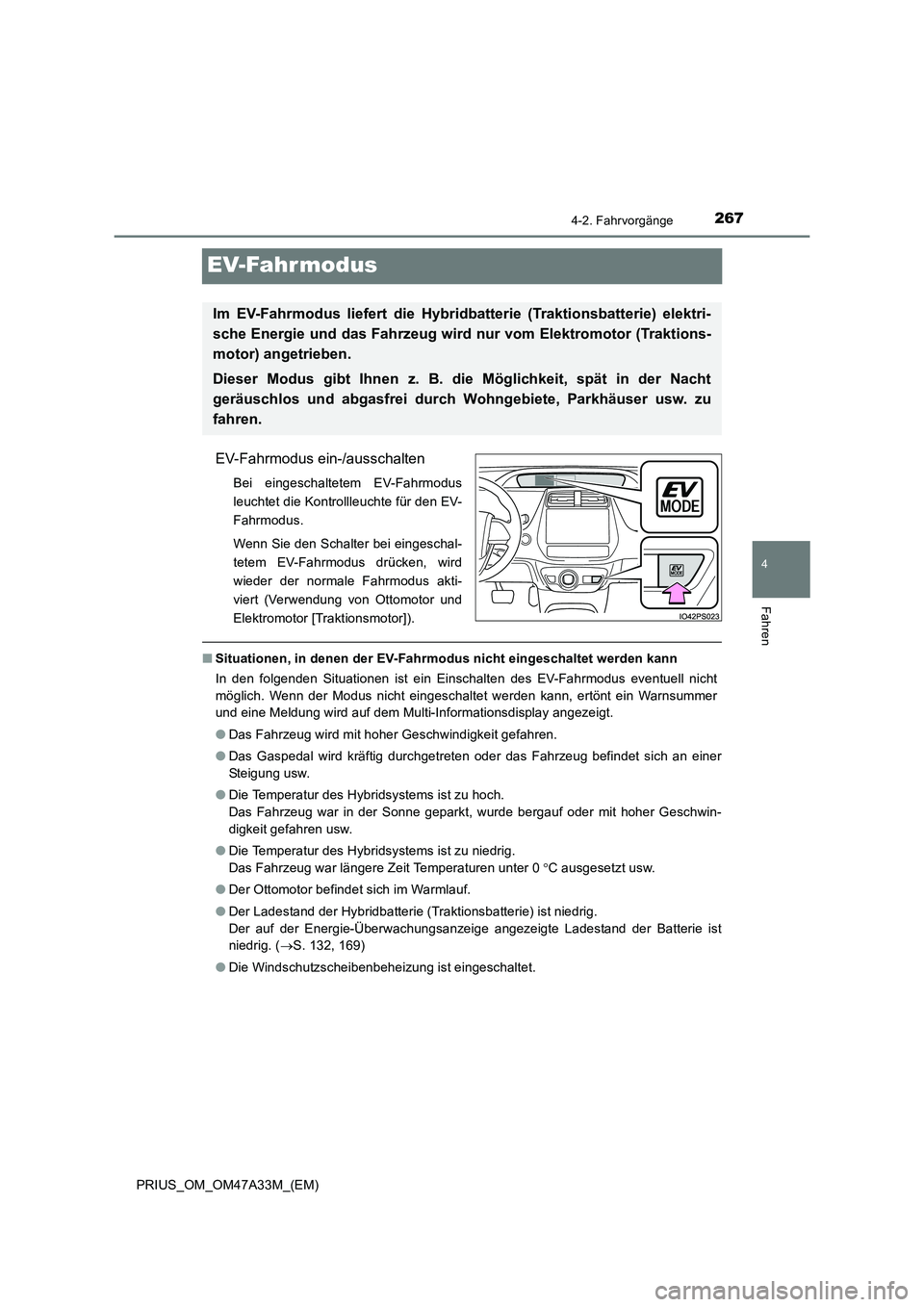TOYOTA PRIUS 2015  Betriebsanleitungen (in German) 267
4
4-2. Fahrvorgänge
Fahren
PRIUS_OM_OM47A33M_(EM)
EV-Fahrmodus
EV-Fahrmodus ein-/ausschalten
Bei eingeschaltetem EV-Fahrmodus
leuchtet die Kontrollleuchte für den EV-
Fahrmodus.
Wenn Sie den Sch