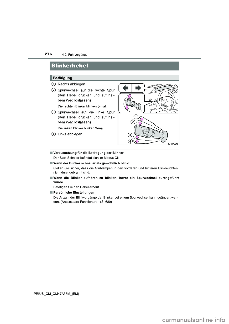TOYOTA PRIUS 2015  Betriebsanleitungen (in German) 2764-2. Fahrvorgänge
PRIUS_OM_OM47A33M_(EM)
Blinkerhebel
Rechts abbiegen
Spurwechsel auf die rechte Spur
(den Hebel drücken und auf hal-
bem Weg loslassen)
Die rechten Blinker blinken 3-mal.
Spurwec