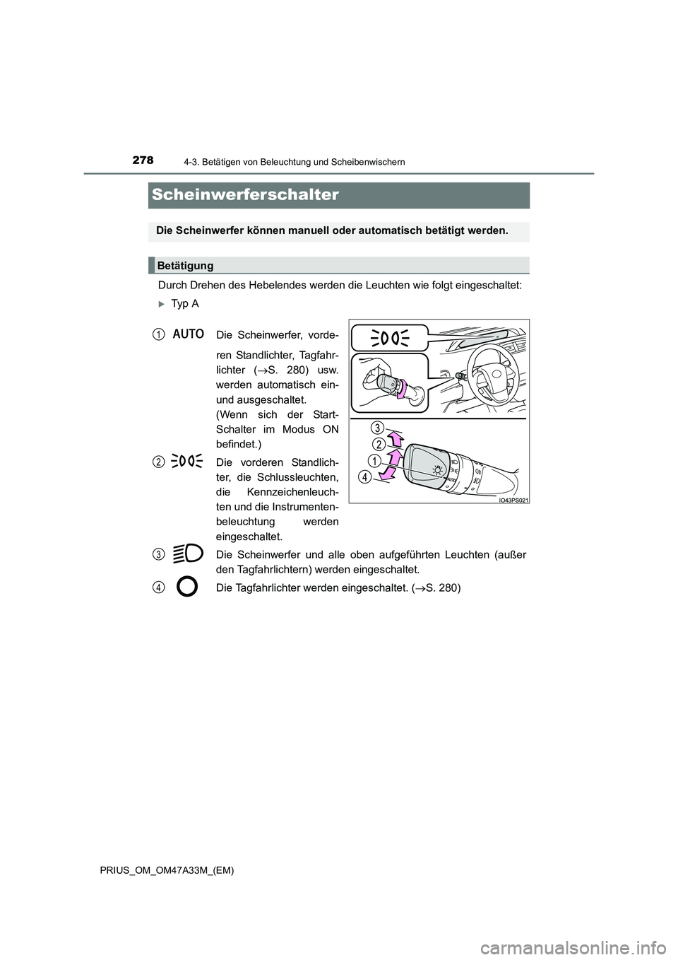 TOYOTA PRIUS 2015  Betriebsanleitungen (in German) 2784-3. Betätigen von Beleuchtung und Scheibenwischern
PRIUS_OM_OM47A33M_(EM)
Scheinwerferschalter
Durch Drehen des Hebelendes werden die Leuchten wie folgt eingeschaltet:
�XTy p  ADie Scheinwerfer, 