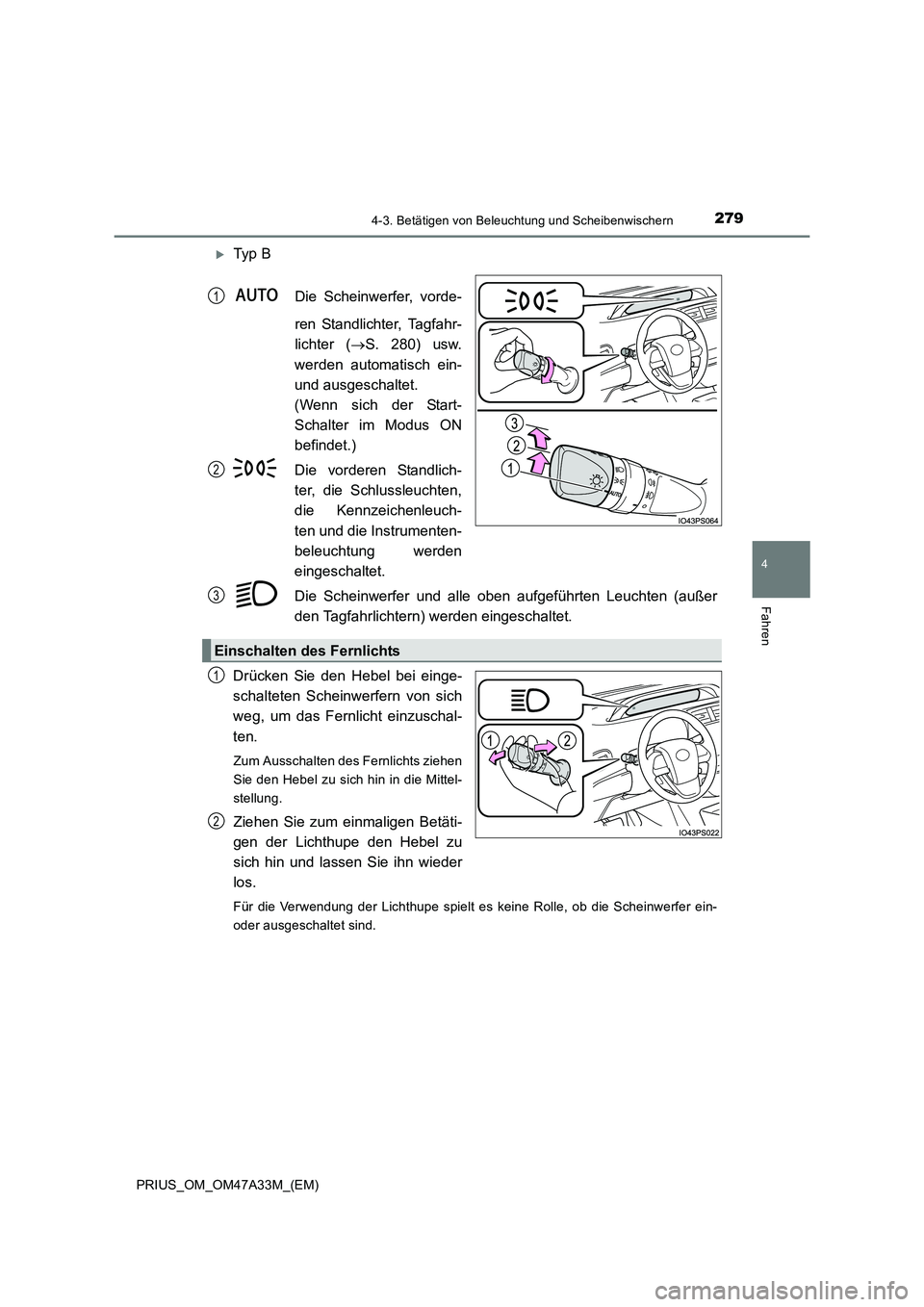 TOYOTA PRIUS 2015  Betriebsanleitungen (in German) 2794-3. Betätigen von Beleuchtung und Scheibenwischern
4
Fahren
PRIUS_OM_OM47A33M_(EM)
�XTy p  BDie Scheinwerfer, vorde-
ren Standlichter, Tagfahr-
lichter (→S. 280) usw.
werden automatisch ein-
un