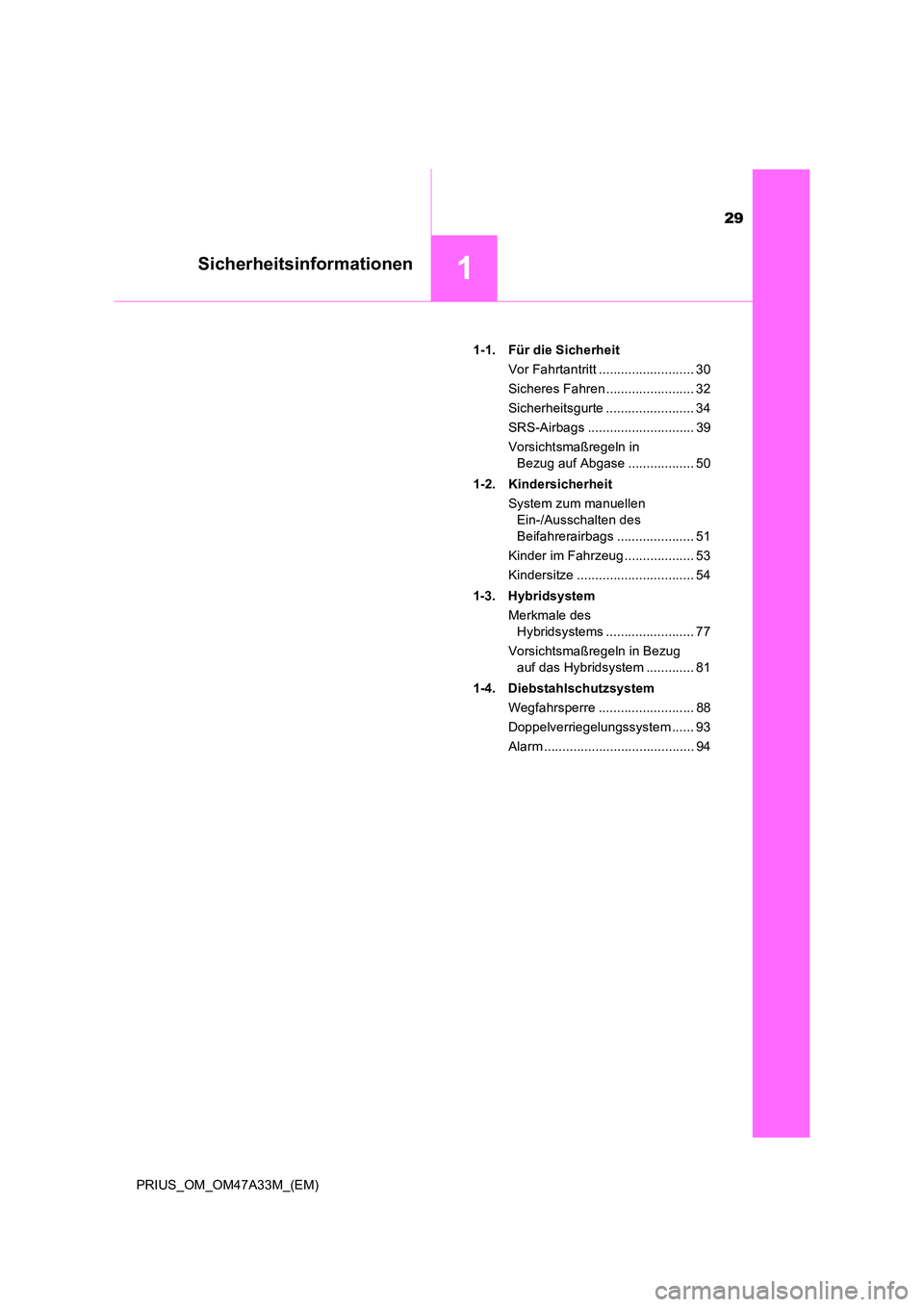 TOYOTA PRIUS 2015  Betriebsanleitungen (in German) 29
1Sicherheitsinformationen
PRIUS_OM_OM47A33M_(EM)1-1. Für die Sicherheit
Vor Fahrtantritt .......................... 30
Sicheres Fahren ........................ 32
Sicherheitsgurte ................
