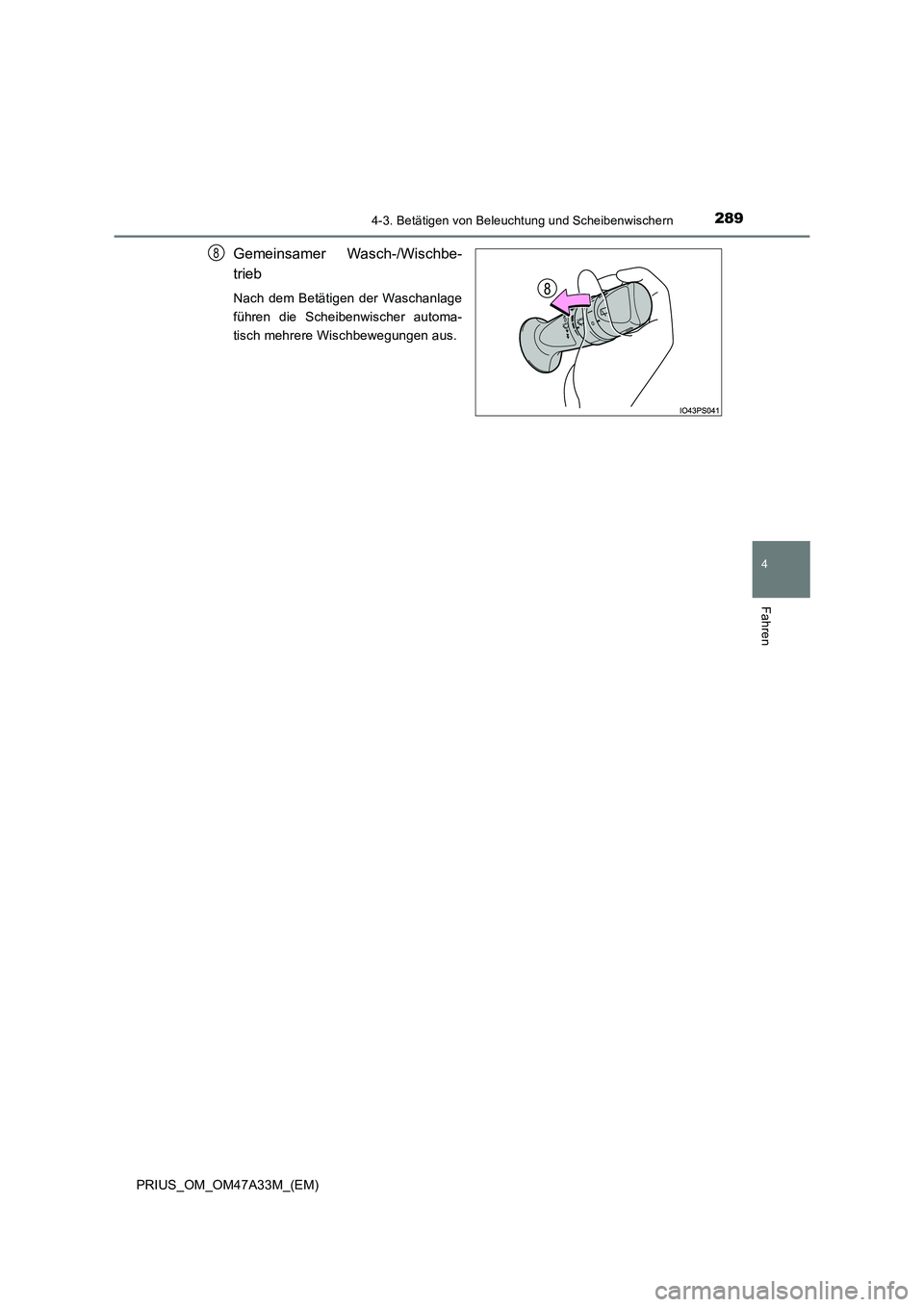 TOYOTA PRIUS 2015  Betriebsanleitungen (in German) 2894-3. Betätigen von Beleuchtung und Scheibenwischern
4
Fahren
PRIUS_OM_OM47A33M_(EM)
Gemeinsamer Wasch-/Wischbe-
trieb
Nach dem Betätigen der Waschanlage
führen die Scheibenwischer automa-
tisch 