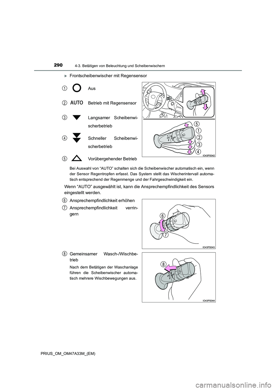 TOYOTA PRIUS 2015  Betriebsanleitungen (in German) 2904-3. Betätigen von Beleuchtung und Scheibenwischern
PRIUS_OM_OM47A33M_(EM)
�XFrontscheibenwischer mit RegensensorAus
Betrieb mit Regensensor
Langsamer Scheibenwi-
scherbetrieb
Schneller Scheibenwi