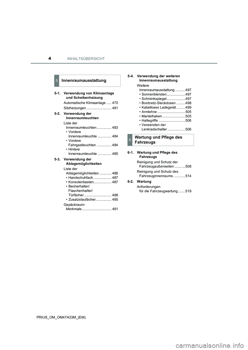 TOYOTA PRIUS 2015 Betriebsanleitungen (in German) INHALTSÜBERSICHT4
PRIUS_OM_OM47A33M_(EM)5-1. Verwendung von Klimaanlage
und Scheibenheizung
Automatische Klimaanlage ..... 470
Sitzheizungen ......................... 481
5-2. Verwendung der Innenr TOYOTA PRIUS 2015 Betriebsanleitungen (in German) INHALTSÜBERSICHT4
PRIUS_OM_OM47A33M_(EM)5-1. Verwendung von Klimaanlage
und Scheibenheizung
Automatische Klimaanlage ..... 470
Sitzheizungen ......................... 481
5-2. Verwendung der Innenr