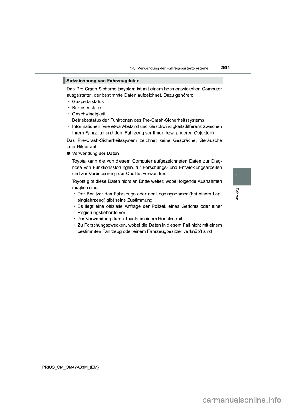 TOYOTA PRIUS 2015  Betriebsanleitungen (in German) 3014-5. Verwendung der Fahrerassistenzsysteme
4
Fahren
PRIUS_OM_OM47A33M_(EM)
Das Pre-Crash-Sicherheitssystem ist mit einem hoch entwickelten Computer
ausgestattet, der bestimmte Daten aufzeichnet. Da
