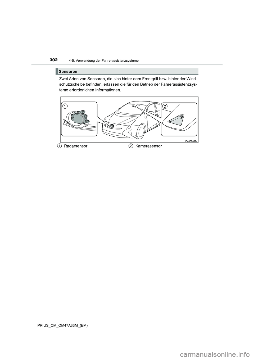 TOYOTA PRIUS 2015  Betriebsanleitungen (in German) 3024-5. Verwendung der Fahrerassistenzsysteme
PRIUS_OM_OM47A33M_(EM)
Zwei Arten von Sensoren, die sich hinter dem Frontgrill bzw. hinter der Wind-
schutzscheibe befinden, erfassen die fü r den Betrie