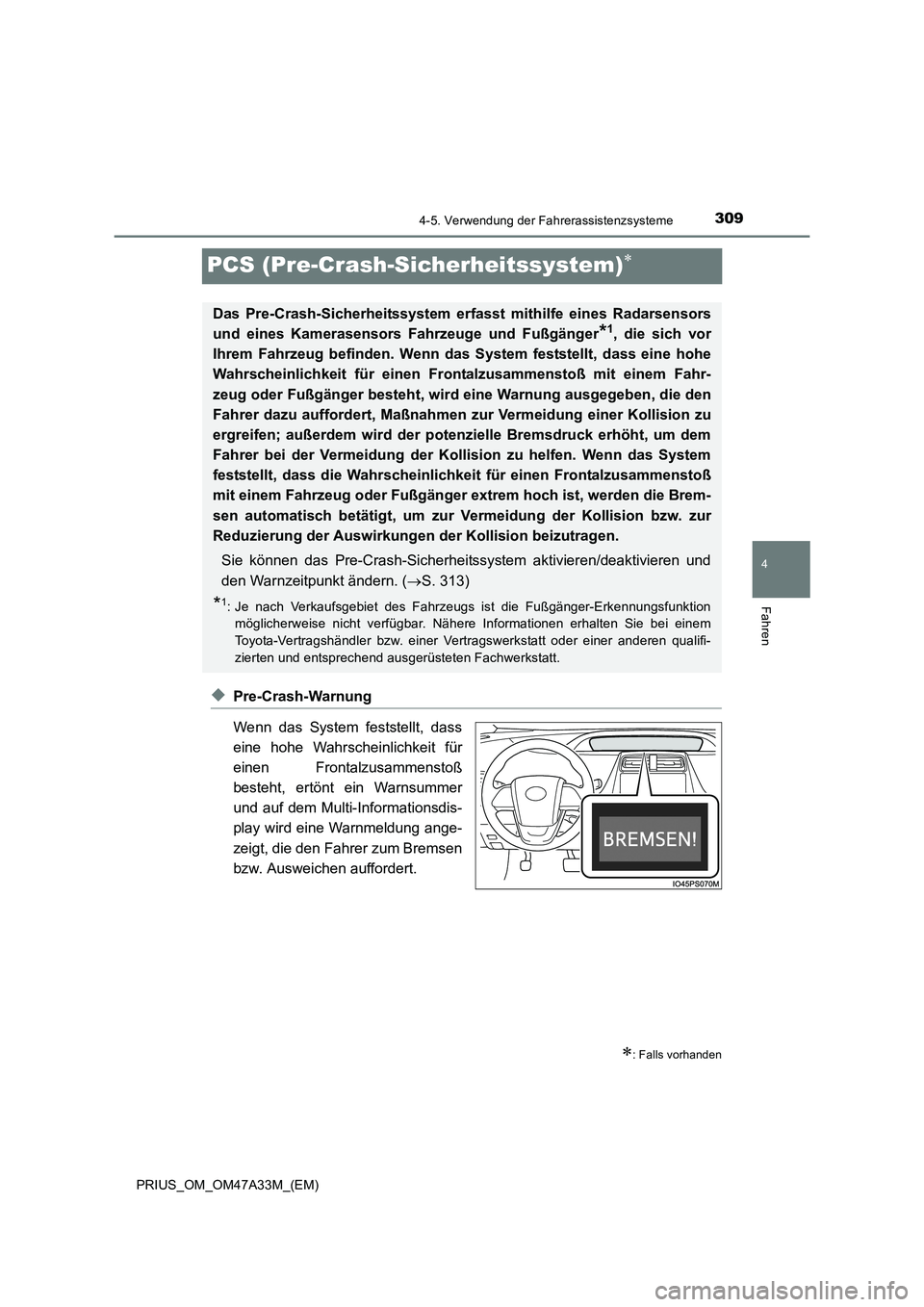 TOYOTA PRIUS 2015  Betriebsanleitungen (in German) 309
4
4-5. Verwendung der Fahrerassistenzsysteme
Fahren
PRIUS_OM_OM47A33M_(EM)
PCS (Pre-Crash-Sicherheitssystem)∗
◆Pre-Crash-Warnung
Wenn das System feststellt, dass
eine hohe Wahrscheinlichkeit f