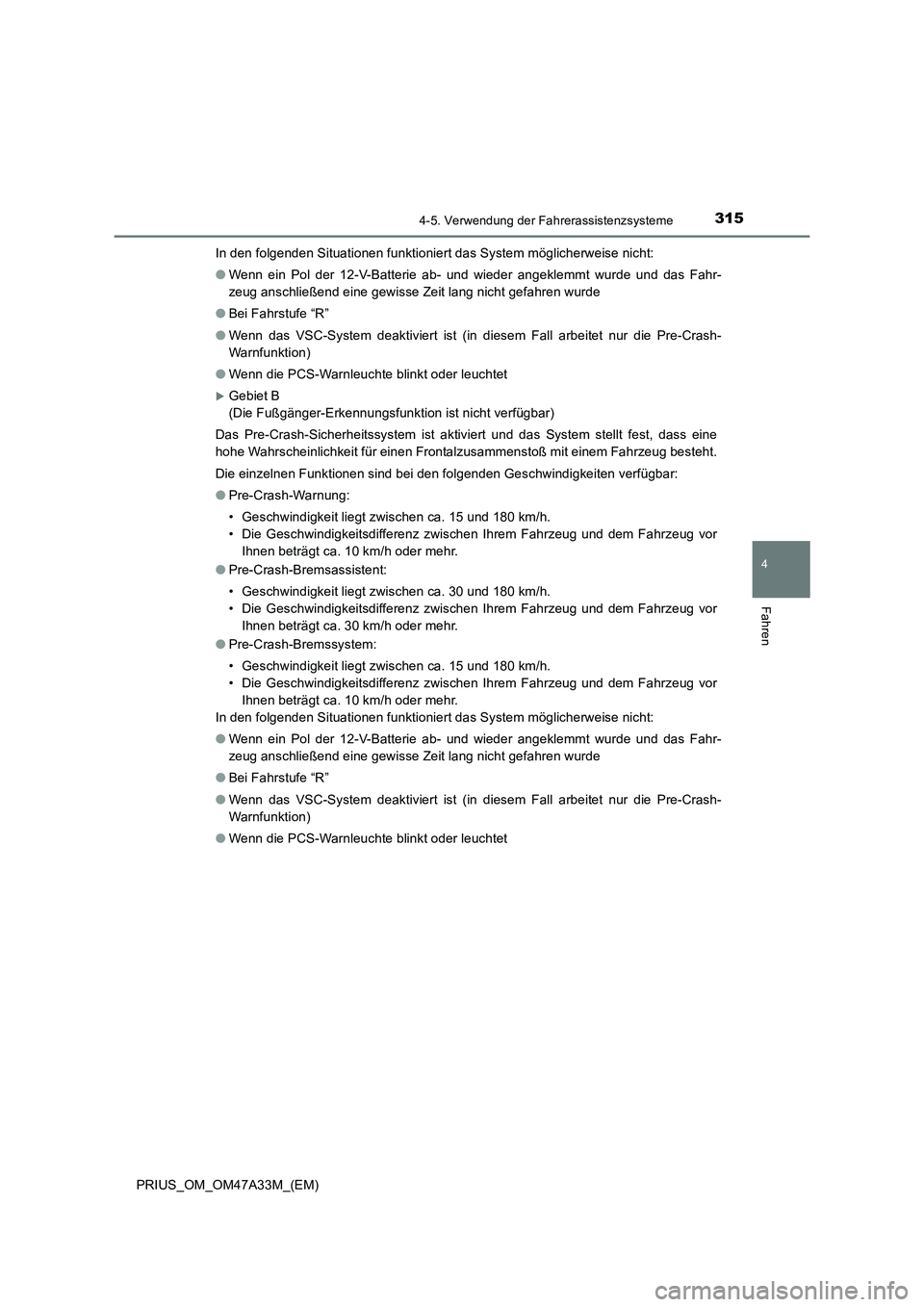 TOYOTA PRIUS 2015  Betriebsanleitungen (in German) 3154-5. Verwendung der Fahrerassistenzsysteme
4
Fahren
PRIUS_OM_OM47A33M_(EM)In den folgenden Situationen funktioniert das System möglicherweise nicht:
●
Wenn ein Pol der 12-V-Batterie ab- und wied
