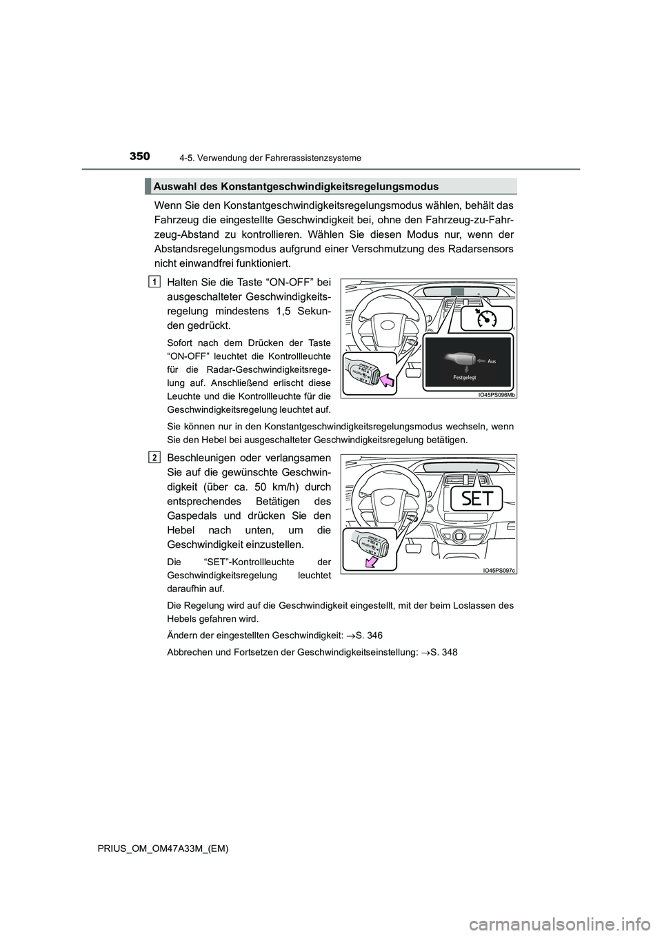 TOYOTA PRIUS 2015  Betriebsanleitungen (in German) 3504-5. Verwendung der Fahrerassistenzsysteme
PRIUS_OM_OM47A33M_(EM)
Wenn Sie den Konstantgeschwindigkeitsregelungsmodus wählen, behält das
Fahrzeug die eingestellte Geschwi ndigkeit bei, ohne den F