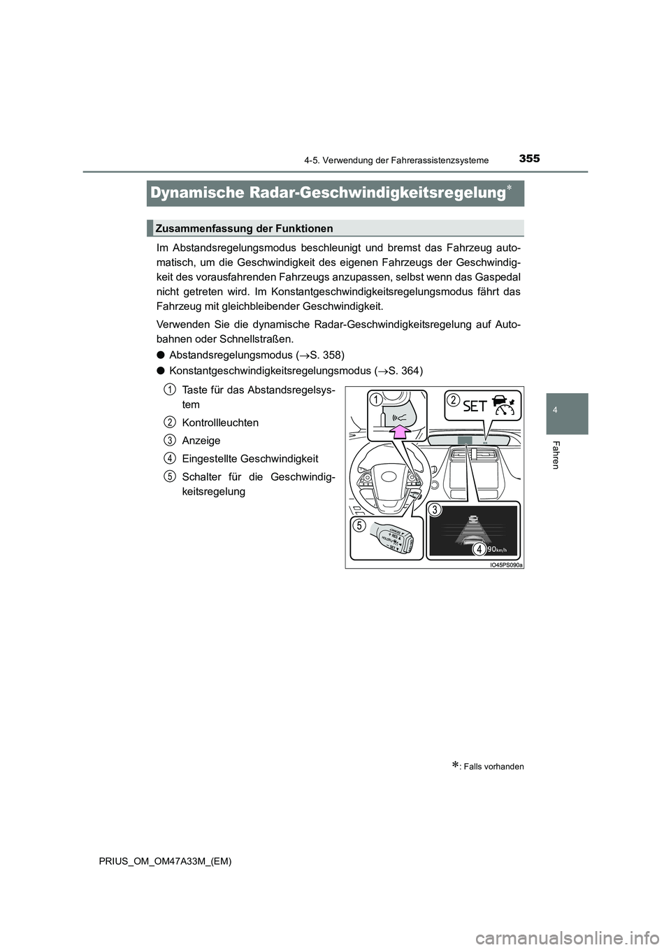 TOYOTA PRIUS 2015  Betriebsanleitungen (in German) 355
4
4-5. Verwendung der Fahrerassistenzsysteme
Fahren
PRIUS_OM_OM47A33M_(EM)
Dynamische Radar-Geschwindigkeitsregelung∗
Im Abstandsregelungsmodus beschleunigt und bremst das Fahrzeug auto-
matisch