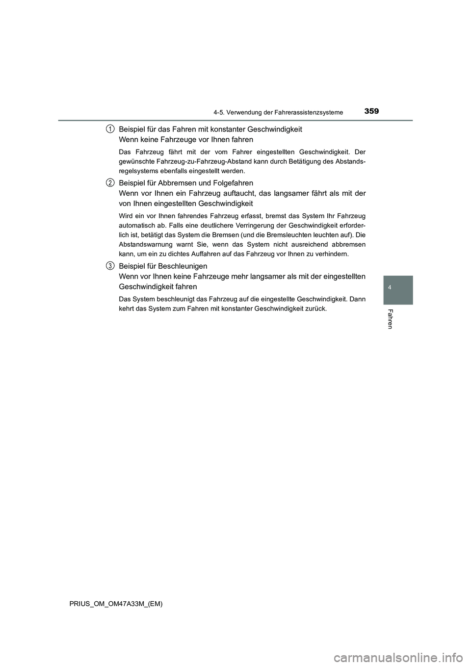 TOYOTA PRIUS 2015 Betriebsanleitungen (in German) 3594-5. Verwendung der Fahrerassistenzsysteme
4
Fahren
PRIUS_OM_OM47A33M_(EM)
Beispiel für das Fahren mit konstanter Geschwindigkeit
Wenn keine Fahrzeuge vor Ihnen fahren
Das Fahrzeug fährt mit der TOYOTA PRIUS 2015 Betriebsanleitungen (in German) 3594-5. Verwendung der Fahrerassistenzsysteme
4
Fahren
PRIUS_OM_OM47A33M_(EM)
Beispiel für das Fahren mit konstanter Geschwindigkeit
Wenn keine Fahrzeuge vor Ihnen fahren
Das Fahrzeug fährt mit der