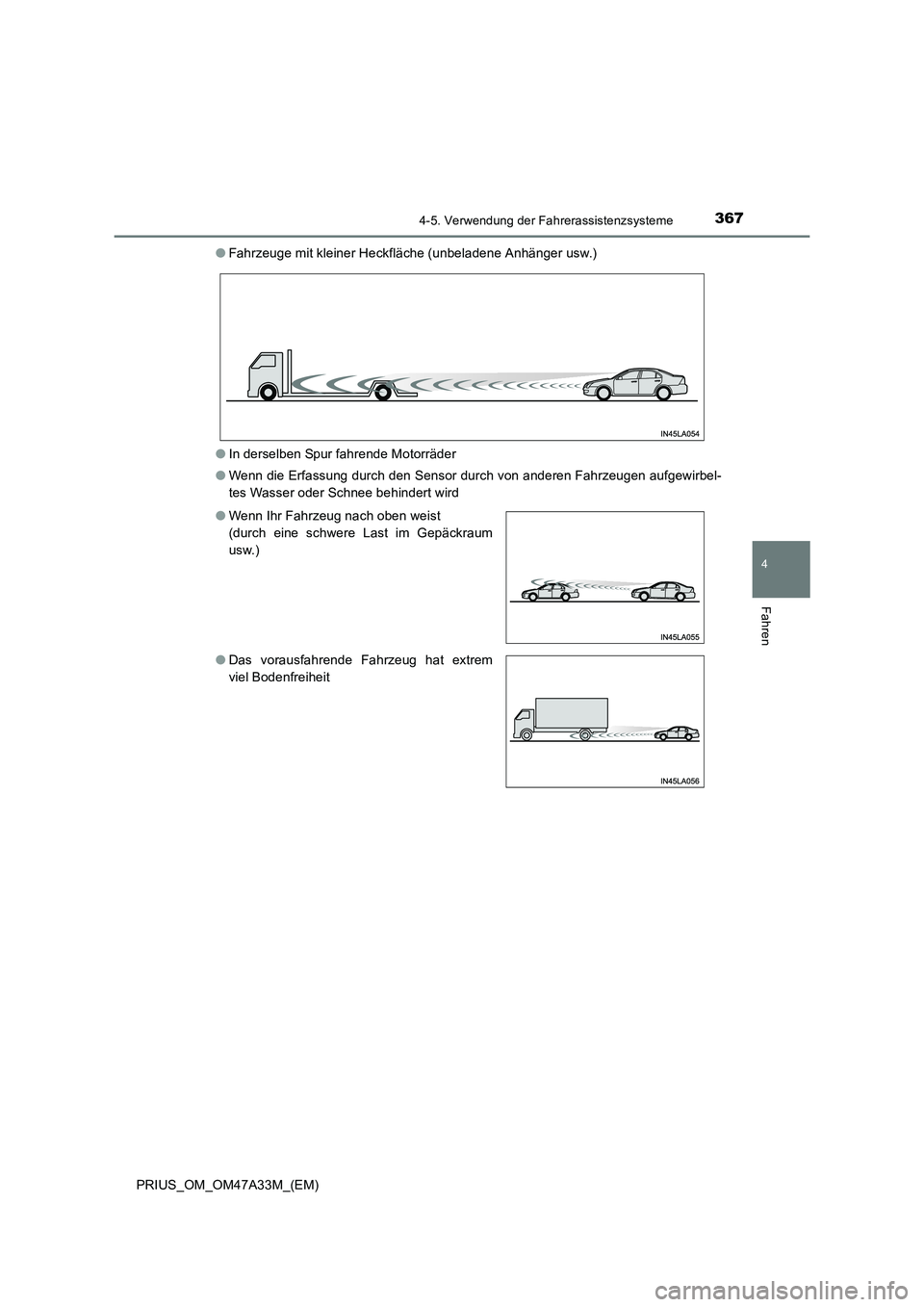 TOYOTA PRIUS 2015  Betriebsanleitungen (in German) 3674-5. Verwendung der Fahrerassistenzsysteme
4
Fahren
PRIUS_OM_OM47A33M_(EM)●
Fahrzeuge mit kleiner Heckfläche (unbeladene Anhänger usw.)
● In derselben Spur fahrende Motorräder
● Wenn die E