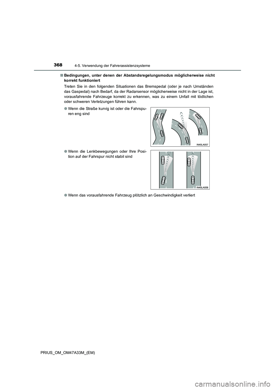 TOYOTA PRIUS 2015  Betriebsanleitungen (in German) 3684-5. Verwendung der Fahrerassistenzsysteme
PRIUS_OM_OM47A33M_(EM)■
Bedingungen, unter denen der Abstandsregelungsmodus möglicherweise nicht
korrekt funktioniert
Treten Sie in den folgenden Situa