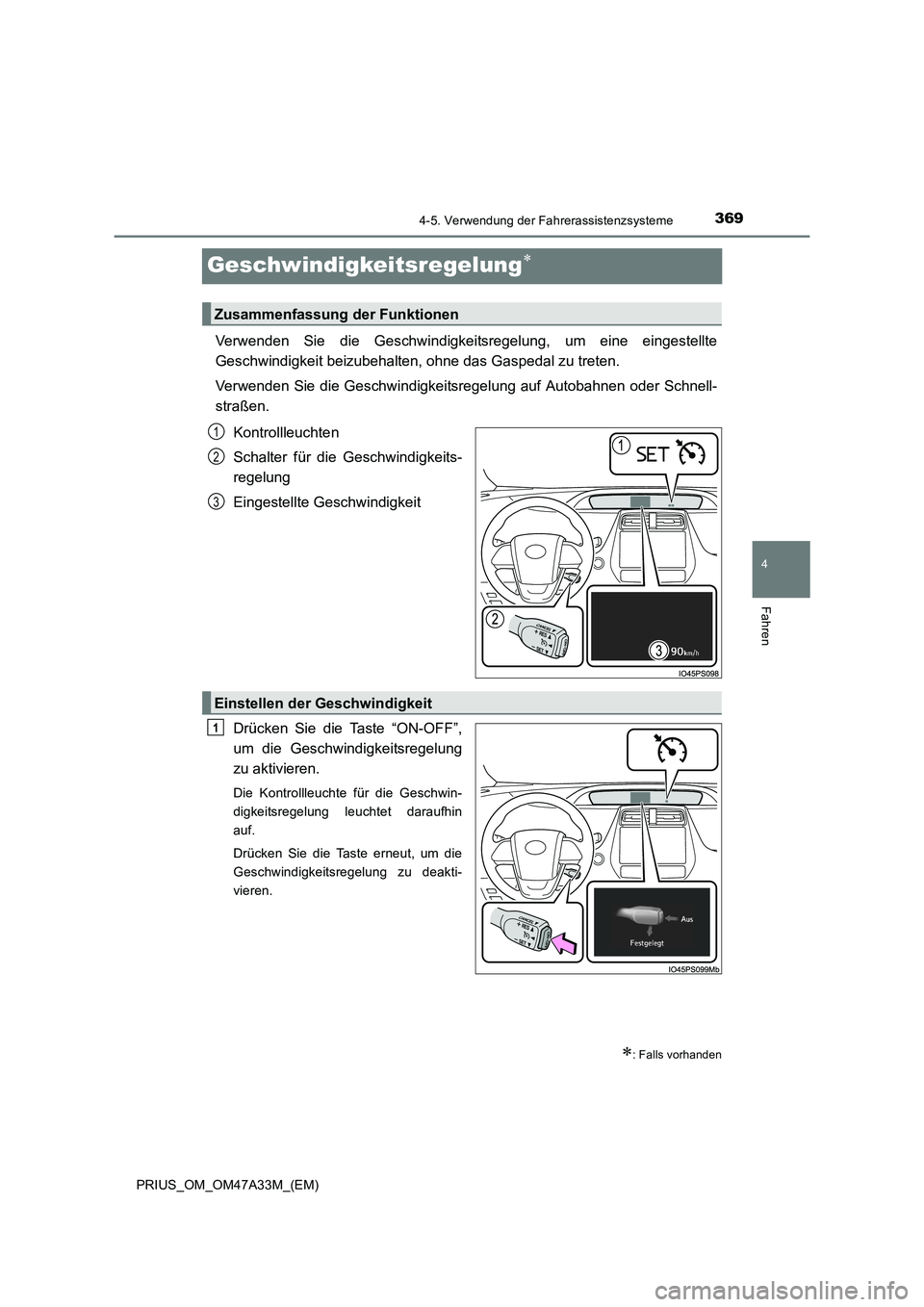 TOYOTA PRIUS 2015  Betriebsanleitungen (in German) 369
4
4-5. Verwendung der Fahrerassistenzsysteme
Fahren
PRIUS_OM_OM47A33M_(EM)
Geschwindigkeitsregelung∗
Verwenden Sie die Geschwindigkeitsregelung, um eine eingestellte
Geschwindigkeit beizubehalte
