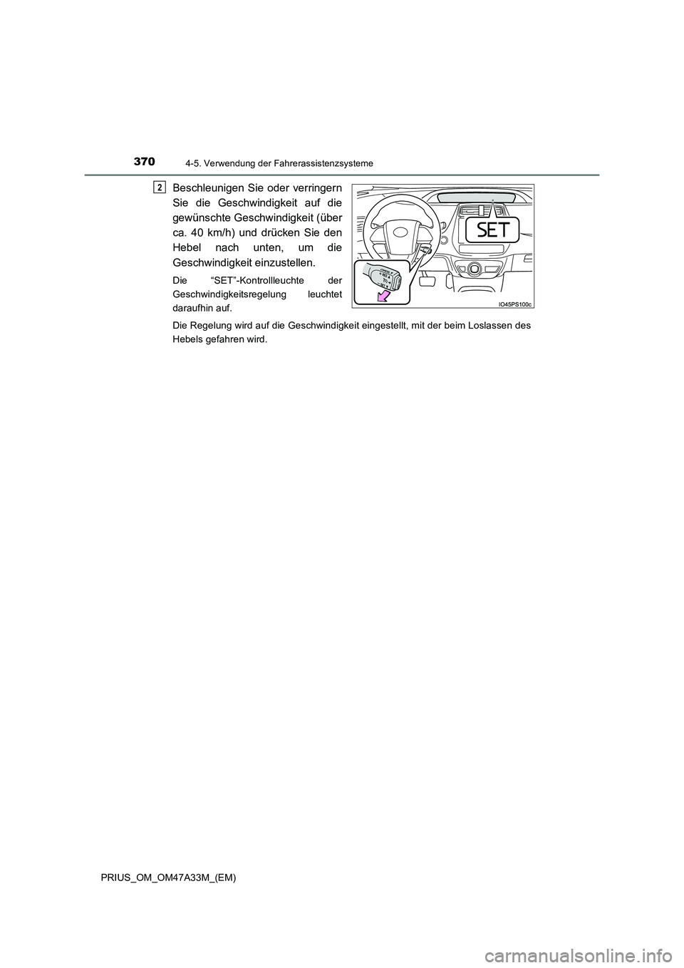 TOYOTA PRIUS 2015  Betriebsanleitungen (in German) 3704-5. Verwendung der Fahrerassistenzsysteme
PRIUS_OM_OM47A33M_(EM)
Beschleunigen Sie oder verringern
Sie die Geschwindigkeit auf die
gewünschte Geschwindigkeit (über
ca. 40 km/h) und drücken Sie 