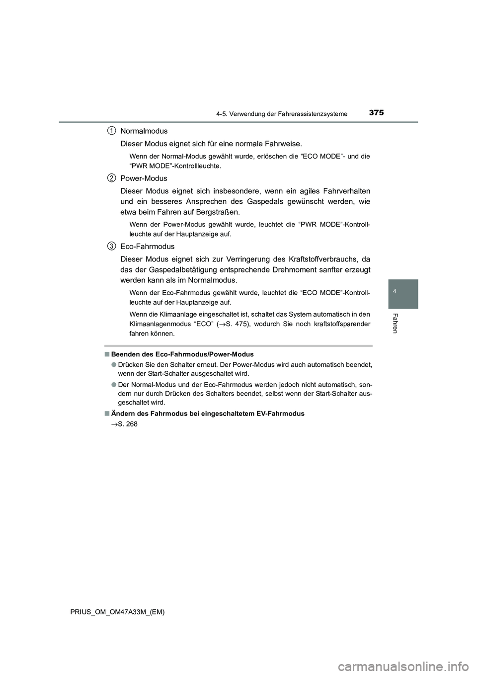 TOYOTA PRIUS 2015 Betriebsanleitungen (in German) 3754-5. Verwendung der Fahrerassistenzsysteme
4
Fahren
PRIUS_OM_OM47A33M_(EM)
Normalmodus
Dieser Modus eignet sich für eine normale Fahrweise.
Wenn der Normal-Modus gewählt wurde, erlöschen die “ TOYOTA PRIUS 2015 Betriebsanleitungen (in German) 3754-5. Verwendung der Fahrerassistenzsysteme
4
Fahren
PRIUS_OM_OM47A33M_(EM)
Normalmodus
Dieser Modus eignet sich für eine normale Fahrweise.
Wenn der Normal-Modus gewählt wurde, erlöschen die “