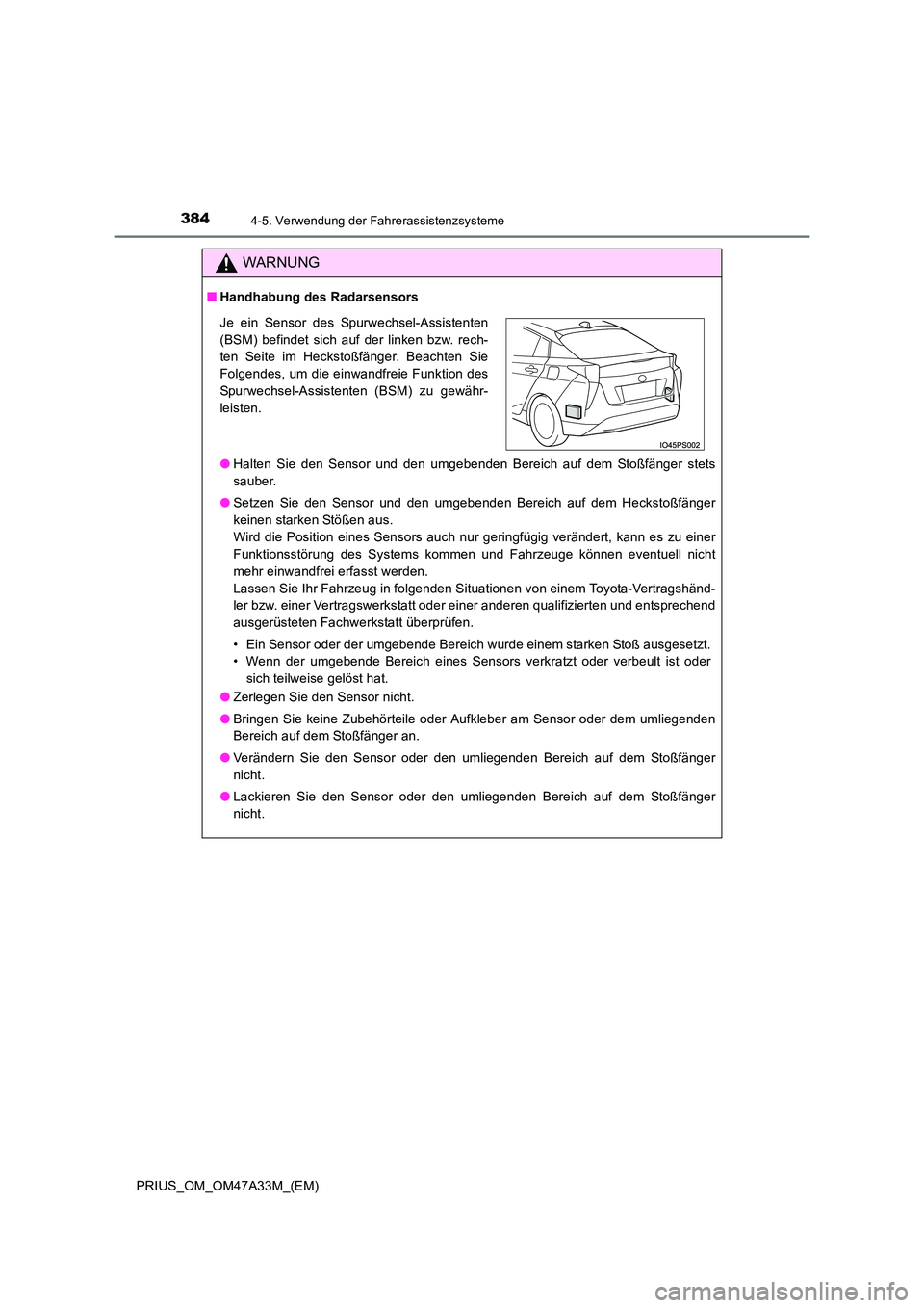 TOYOTA PRIUS 2015  Betriebsanleitungen (in German) 3844-5. Verwendung der Fahrerassistenzsysteme
PRIUS_OM_OM47A33M_(EM)
WARNUNG
■Handhabung des Radarsensors
●Halten Sie den Sensor und den umgebenden Bereich auf dem Stoßfänger stets
sauber.
● S