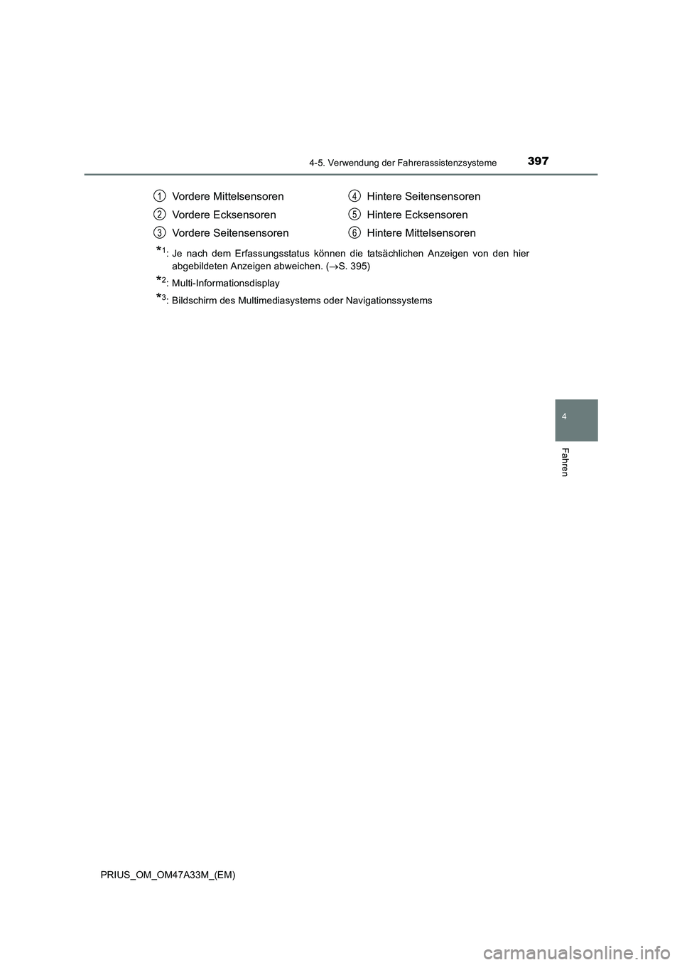 TOYOTA PRIUS 2015  Betriebsanleitungen (in German) 3974-5. Verwendung der Fahrerassistenzsysteme
4
Fahren
PRIUS_OM_OM47A33M_(EM)
*1: Je nach dem Erfassungsstatus können die tatsächlichen Anzeigen von den hierabgebildeten Anzeigen abweichen. ( →S. 