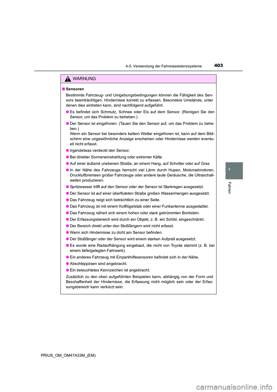 TOYOTA PRIUS 2015  Betriebsanleitungen (in German) 4034-5. Verwendung der Fahrerassistenzsysteme
4
Fahren
PRIUS_OM_OM47A33M_(EM)
WARNUNG
■Sensoren
Bestimmte Fahrzeug- und Umgebungsbedingungen können die Fähigkeit des Sen-
sors beeinträchtigen, Hi
