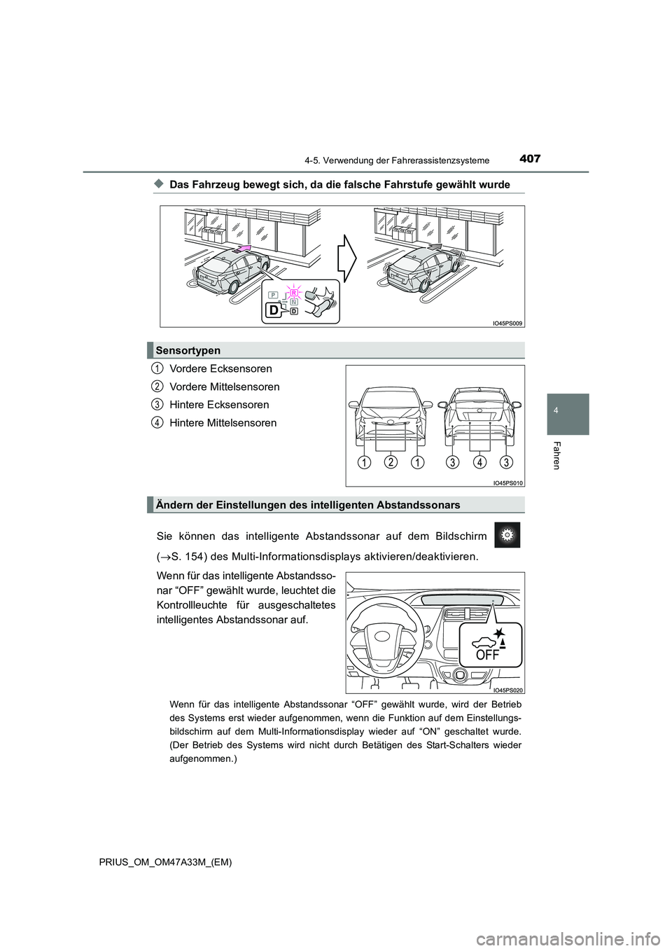 TOYOTA PRIUS 2015  Betriebsanleitungen (in German) 4074-5. Verwendung der Fahrerassistenzsysteme
4
Fahren
PRIUS_OM_OM47A33M_(EM)
◆Das Fahrzeug bewegt sich, da die falsche Fahrstufe gewählt wurde
Vordere Ecksensoren
Vordere Mittelsensoren
Hintere Ec