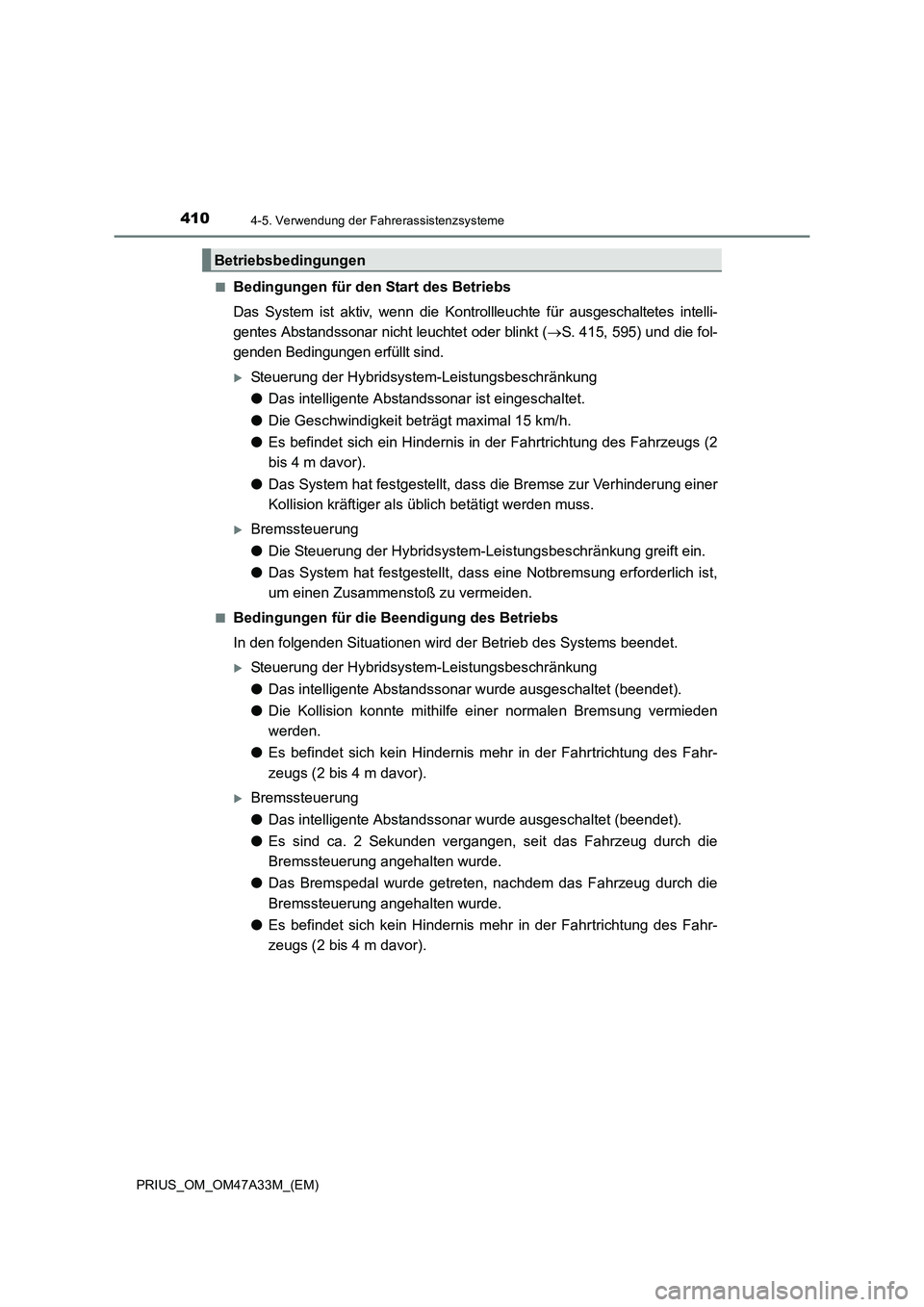 TOYOTA PRIUS 2015  Betriebsanleitungen (in German) 4104-5. Verwendung der Fahrerassistenzsysteme
PRIUS_OM_OM47A33M_(EM)■
Bedingungen für den Start des Betriebs
Das System ist aktiv, wenn die Kontrollleuchte für ausgeschaltetes intelli-
gentes Abst