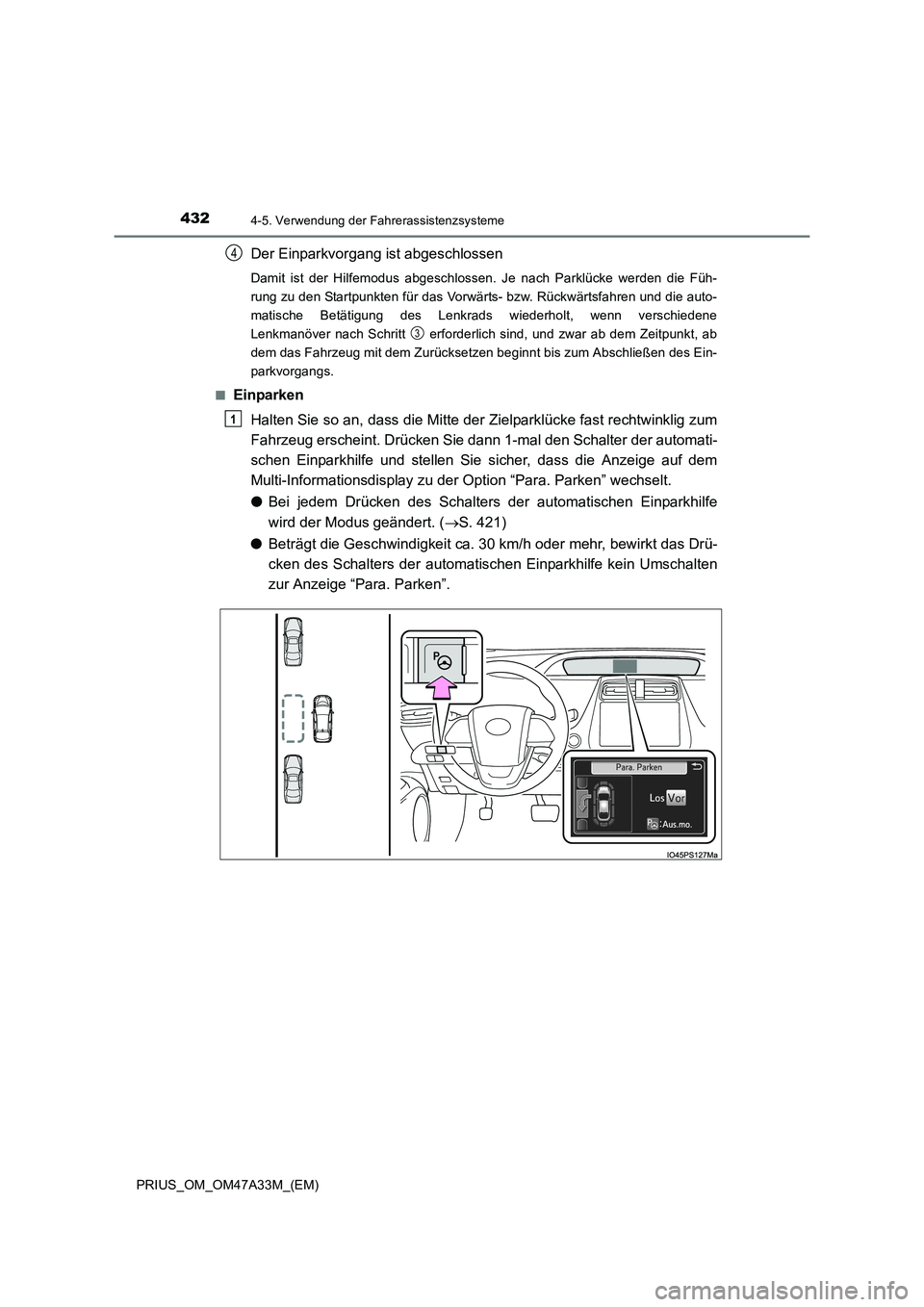TOYOTA PRIUS 2015  Betriebsanleitungen (in German) 4324-5. Verwendung der Fahrerassistenzsysteme
PRIUS_OM_OM47A33M_(EM)
Der Einparkvorgang ist abgeschlossen
Damit ist der Hilfemodus abgeschlossen. Je nach Parklücke werden die Füh-
rung zu den Startp
