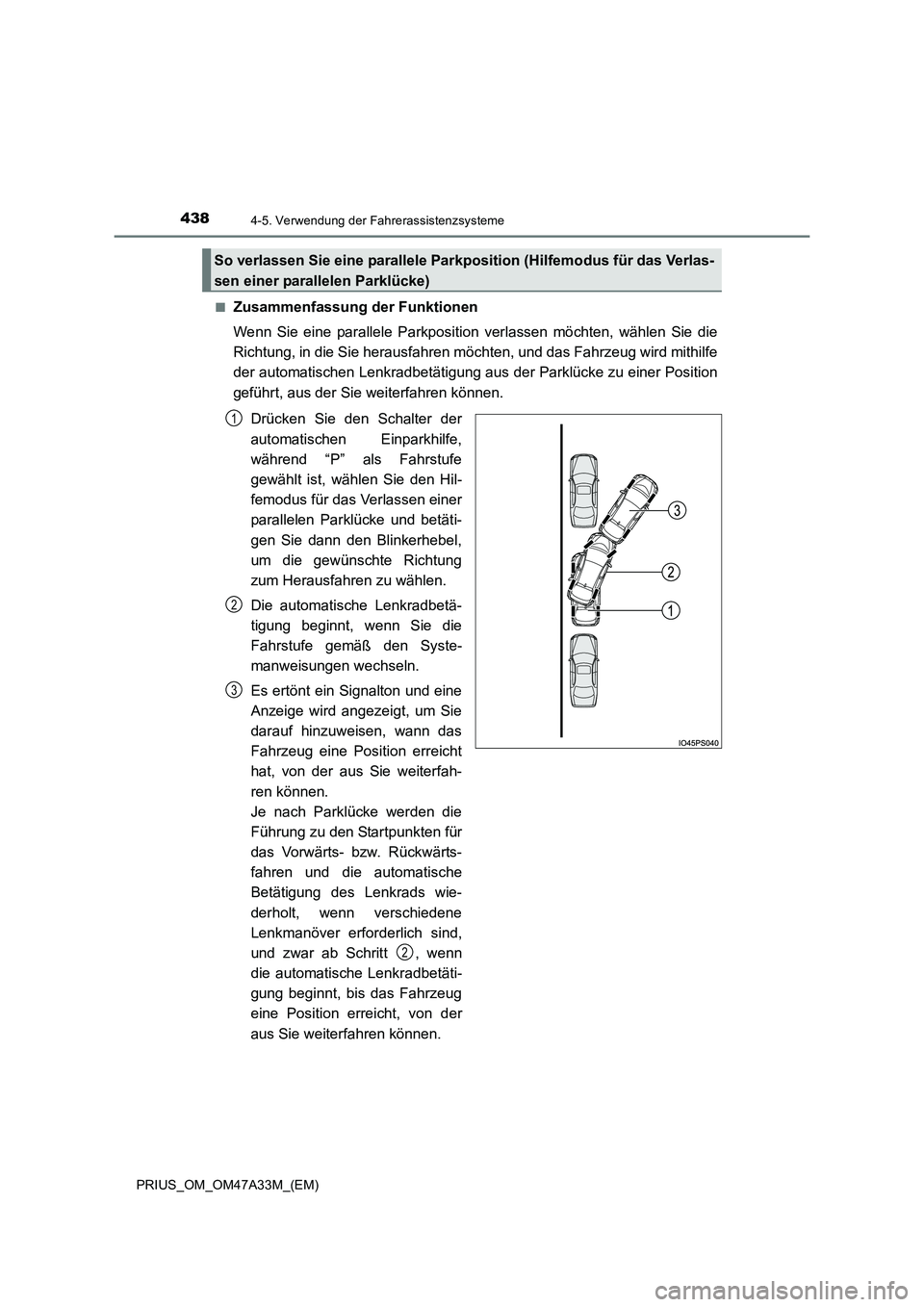 TOYOTA PRIUS 2015  Betriebsanleitungen (in German) 4384-5. Verwendung der Fahrerassistenzsysteme
PRIUS_OM_OM47A33M_(EM)■
Zusammenfassung der Funktionen
Wenn Sie eine parallele Parkposition 
verlassen möchten, wählen Sie die
Richtung, in die Sie he