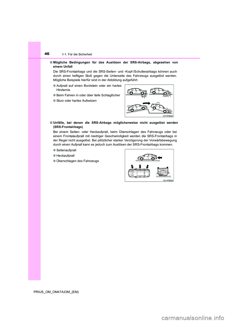 TOYOTA PRIUS 2015  Betriebsanleitungen (in German) 461-1. Für die Sicherheit
PRIUS_OM_OM47A33M_(EM)■
Mögliche Bedingungen für das Auslösen der SRS-Airbags, abgesehen von
einem Unfall
Die SRS-Frontairbags und die SRS-Seiten- und -Kopf-/Schulterai