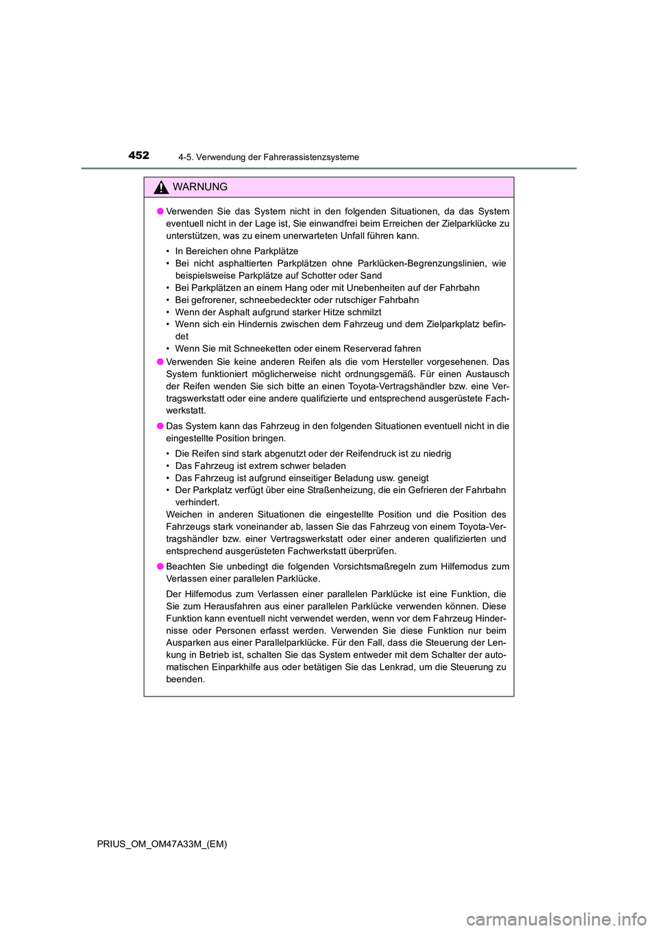 TOYOTA PRIUS 2015  Betriebsanleitungen (in German) 4524-5. Verwendung der Fahrerassistenzsysteme
PRIUS_OM_OM47A33M_(EM)
WARNUNG
●Verwenden Sie das System nicht in den folgenden Situationen, da das System
eventuell nicht in der Lage ist, Sie einwandf