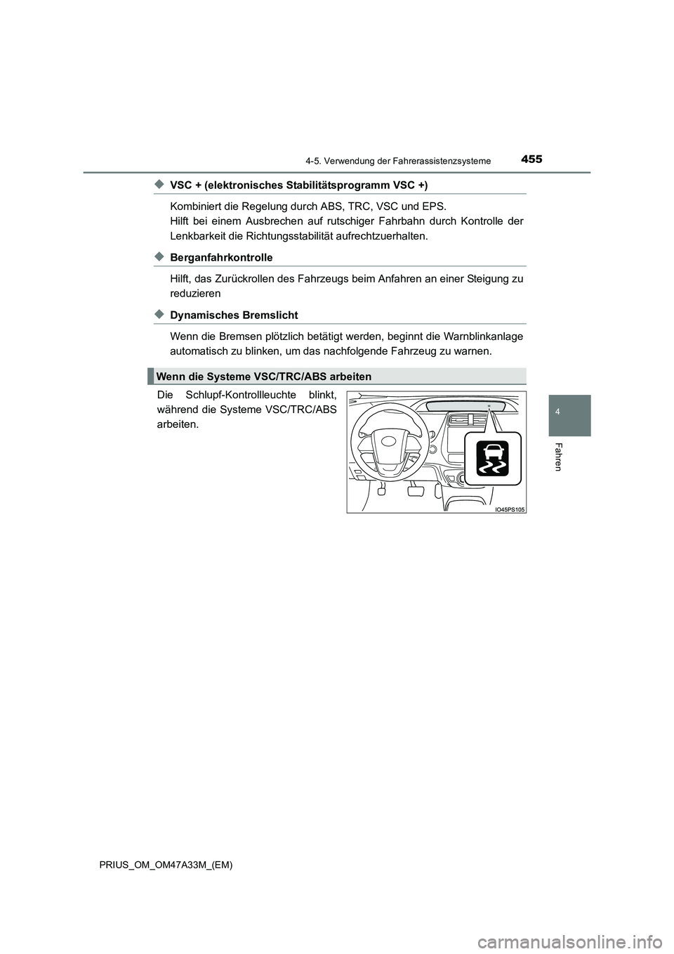 TOYOTA PRIUS 2015  Betriebsanleitungen (in German) 4554-5. Verwendung der Fahrerassistenzsysteme
4
Fahren
PRIUS_OM_OM47A33M_(EM)
◆VSC + (elektronisches Stabilitätsprogramm VSC +)
Kombiniert die Regelung durch ABS, TRC, VSC und EPS. 
Hilft bei einem