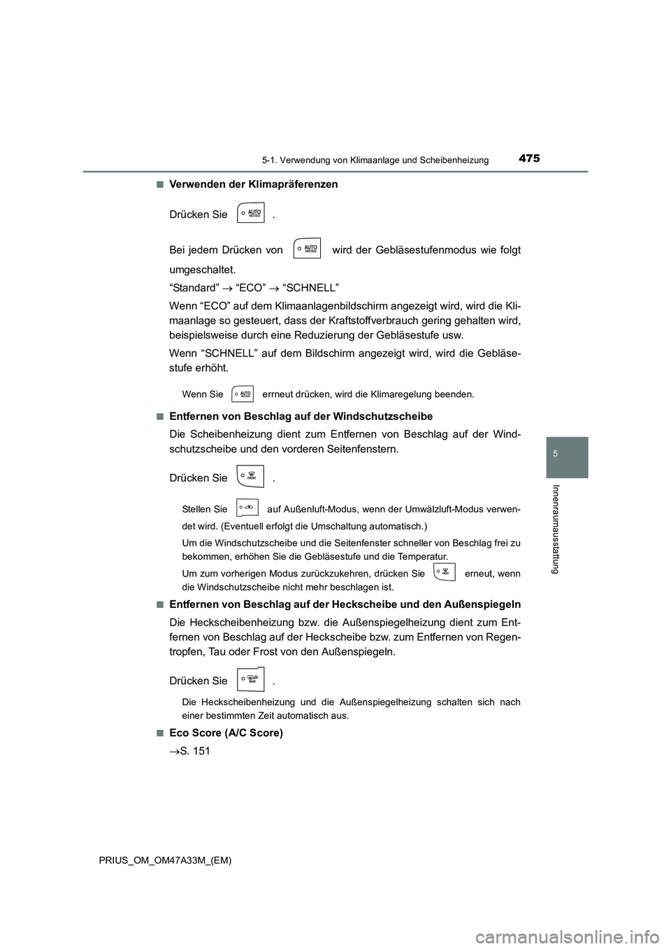 TOYOTA PRIUS 2015 Betriebsanleitungen (in German) 4755-1. Verwendung von Klimaanlage und Scheibenheizung
PRIUS_OM_OM47A33M_(EM)
5
Innenraumausstattung
■Verwenden der Klimapräferenzen
Drücken Sie .
Bei jedem Drücken von wird der Gebläsestufen TOYOTA PRIUS 2015 Betriebsanleitungen (in German) 4755-1. Verwendung von Klimaanlage und Scheibenheizung
PRIUS_OM_OM47A33M_(EM)
5
Innenraumausstattung
■Verwenden der Klimapräferenzen
Drücken Sie .
Bei jedem Drücken von wird der Gebläsestufen