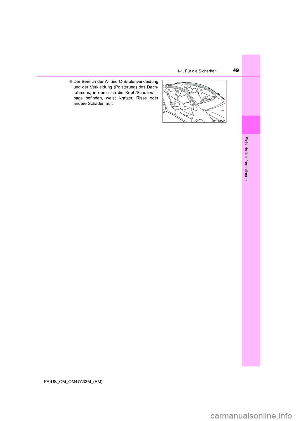 TOYOTA PRIUS 2015  Betriebsanleitungen (in German) 491-1. Für die Sicherheit
1
PRIUS_OM_OM47A33M_(EM)
Sicherheitsinformationen
●Der Bereich der A- und C-Säulenverkleidung
und der Verkleidung (Polsterung) des Dach-
rahmens, in dem sich die Kopf-/Sc