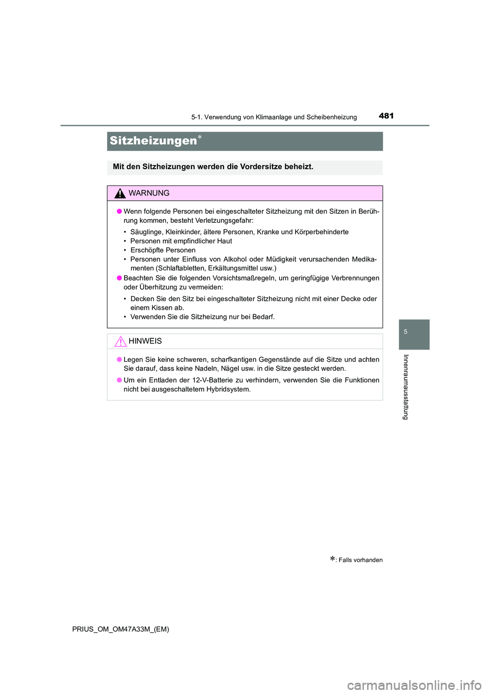 TOYOTA PRIUS 2015  Betriebsanleitungen (in German) 4815-1. Verwendung von Klimaanlage und Scheibenheizung
PRIUS_OM_OM47A33M_(EM)
5
Innenraumausstattung
Sitzheizungen∗
∗: Falls vorhanden
Mit den Sitzheizungen werden die Vordersitze beheizt. 
WARNUN