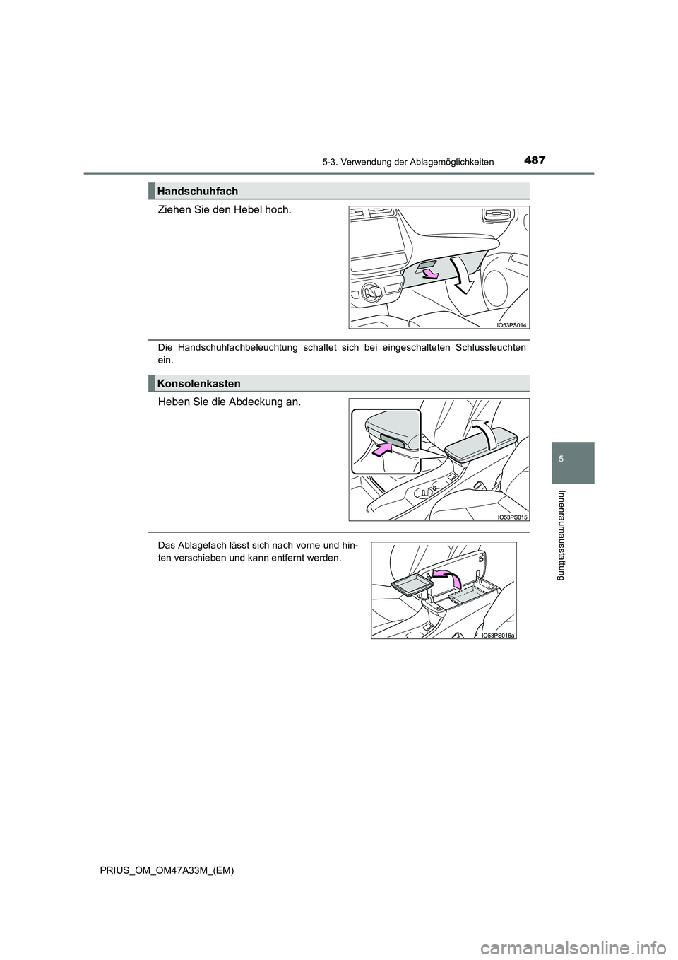 TOYOTA PRIUS 2015  Betriebsanleitungen (in German) 4875-3. Verwendung der Ablagemöglichkeiten
PRIUS_OM_OM47A33M_(EM)
5
Innenraumausstattung
Ziehen Sie den Hebel hoch.
Die Handschuhfachbeleuchtung schaltet sich bei eingeschalteten Schlussleuchten
ein.