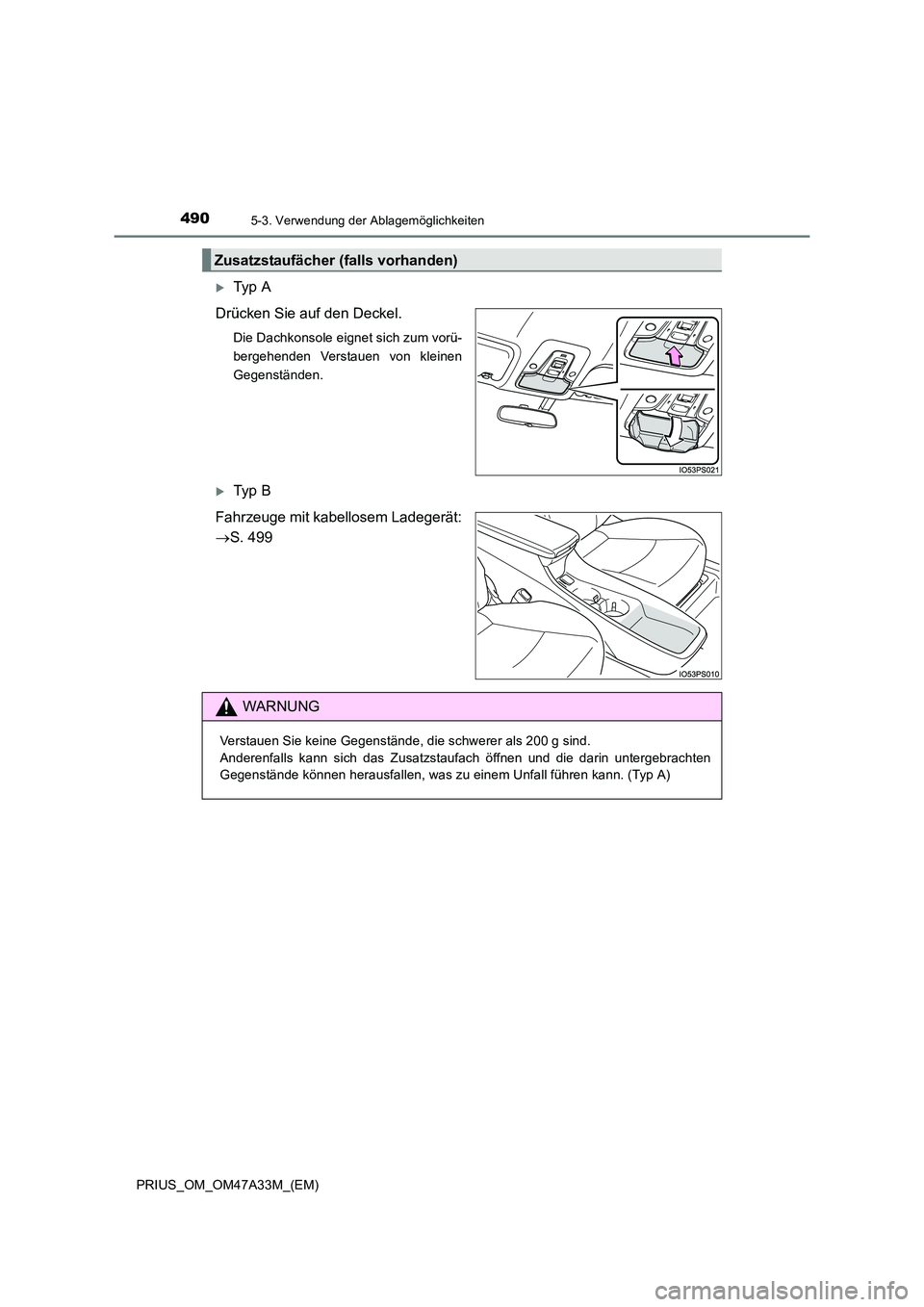 TOYOTA PRIUS 2015  Betriebsanleitungen (in German) 4905-3. Verwendung der Ablagemöglichkeiten
PRIUS_OM_OM47A33M_(EM)
�XTy p  A
Drücken Sie auf den Deckel.
Die Dachkonsole eignet sich zum vorü-
bergehenden Verstauen von kleinen
Gegenständen.
�XTy p